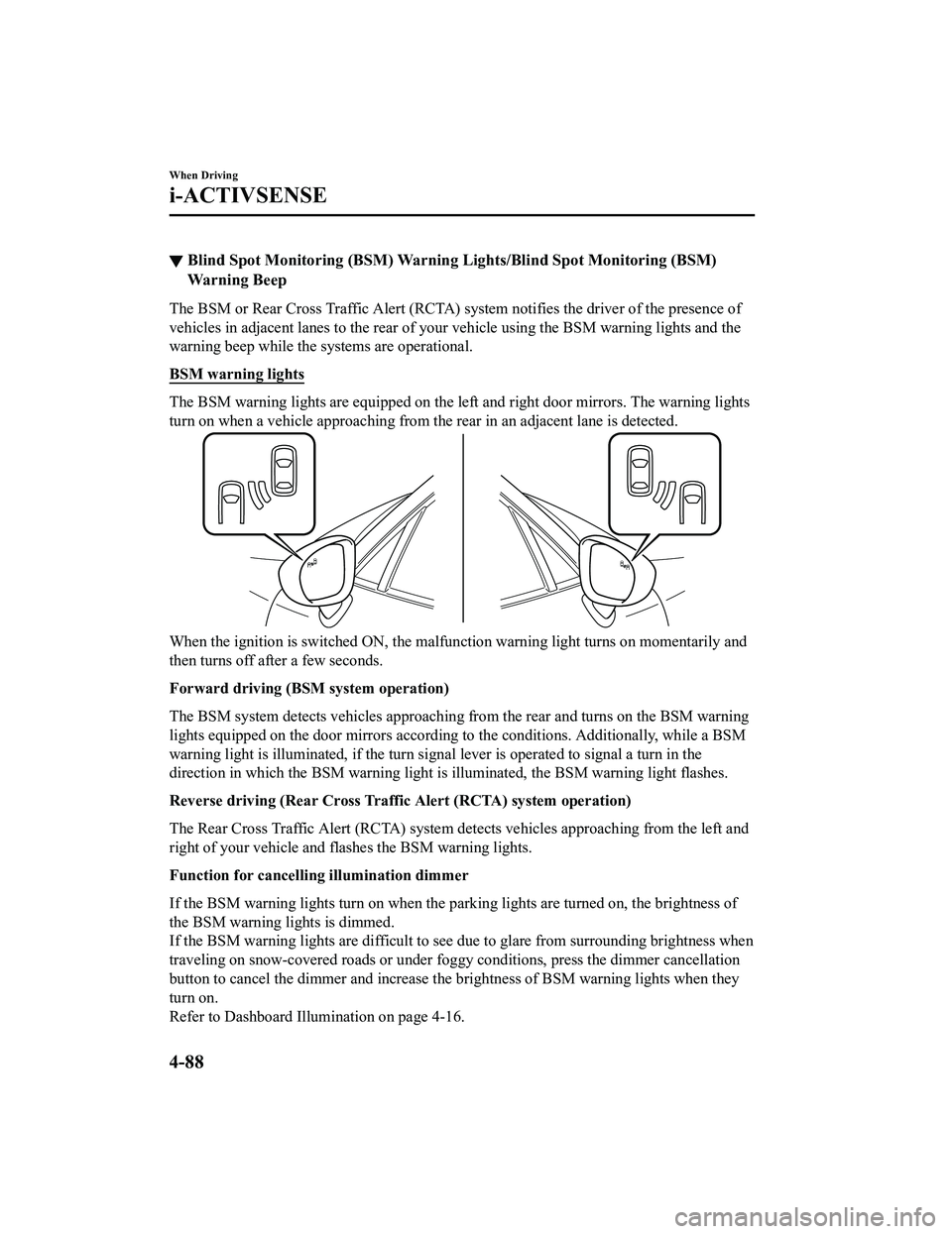 MAZDA MODEL MX-5 MIATA RF 2022 Owners Manual ▼Blind Spot Monitoring (BSM) Warning Li
ghts/Blind Spot Monitoring (BSM)
Warning Beep
The BSM or Rear Cross Traffic Alert (RCTA) system notifies the driver of the presence of
vehicles in adjacent la MAZDA MODEL MX-5 MIATA RF 2022 Owners Manual ▼Blind Spot Monitoring (BSM) Warning Li
ghts/Blind Spot Monitoring (BSM)
Warning Beep
The BSM or Rear Cross Traffic Alert (RCTA) system notifies the driver of the presence of
vehicles in adjacent la