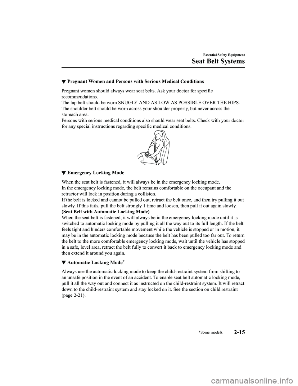 MAZDA MODEL MX-5 MIATA RF 2022  Owners Manual ▼Pregnant Women and Persons wi
th Serious Medical Conditions
Pregnant women should always wear seat belts. Ask your doctor for specific
recommendations.
The lap belt should be worn SNUGLY AND AS LOW