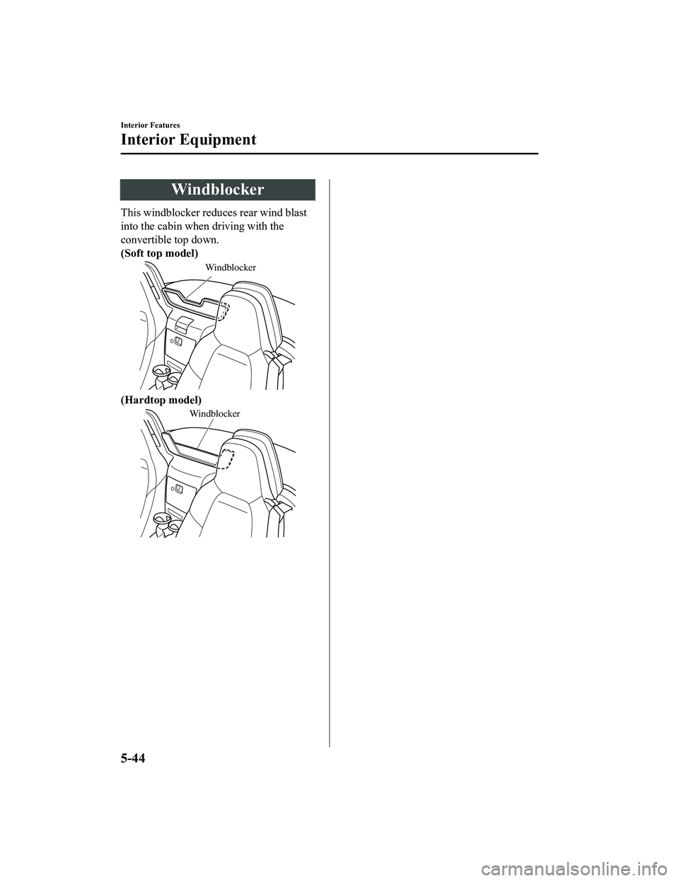 MAZDA MODEL MX-5 MIATA RF 2022 Owners Manual Windblocker
This windblocker reduces rear wind blast
into the cabin when driving with the
convertible top down.
(Soft top model)
Windblocker
(Hardtop model)
Windblocker
Interior Features
Interior Equi MAZDA MODEL MX-5 MIATA RF 2022 Owners Manual Windblocker
This windblocker reduces rear wind blast
into the cabin when driving with the
convertible top down.
(Soft top model)
Windblocker
(Hardtop model)
Windblocker
Interior Features
Interior Equi