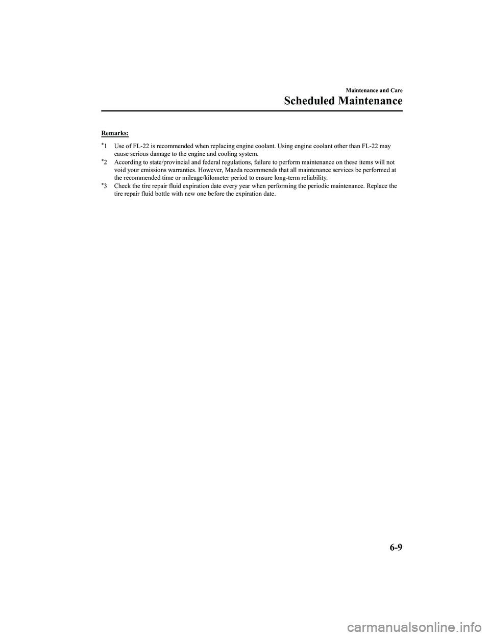 MAZDA MODEL MX-5 MIATA RF 2022  Owners Manual Remarks:
*1 Use of FL-22 is recommended when replacing engine coolant. Using engine coolant other than FL-22 maycause serious damage to the engine and cooling system.
*2 According to state/provincial 