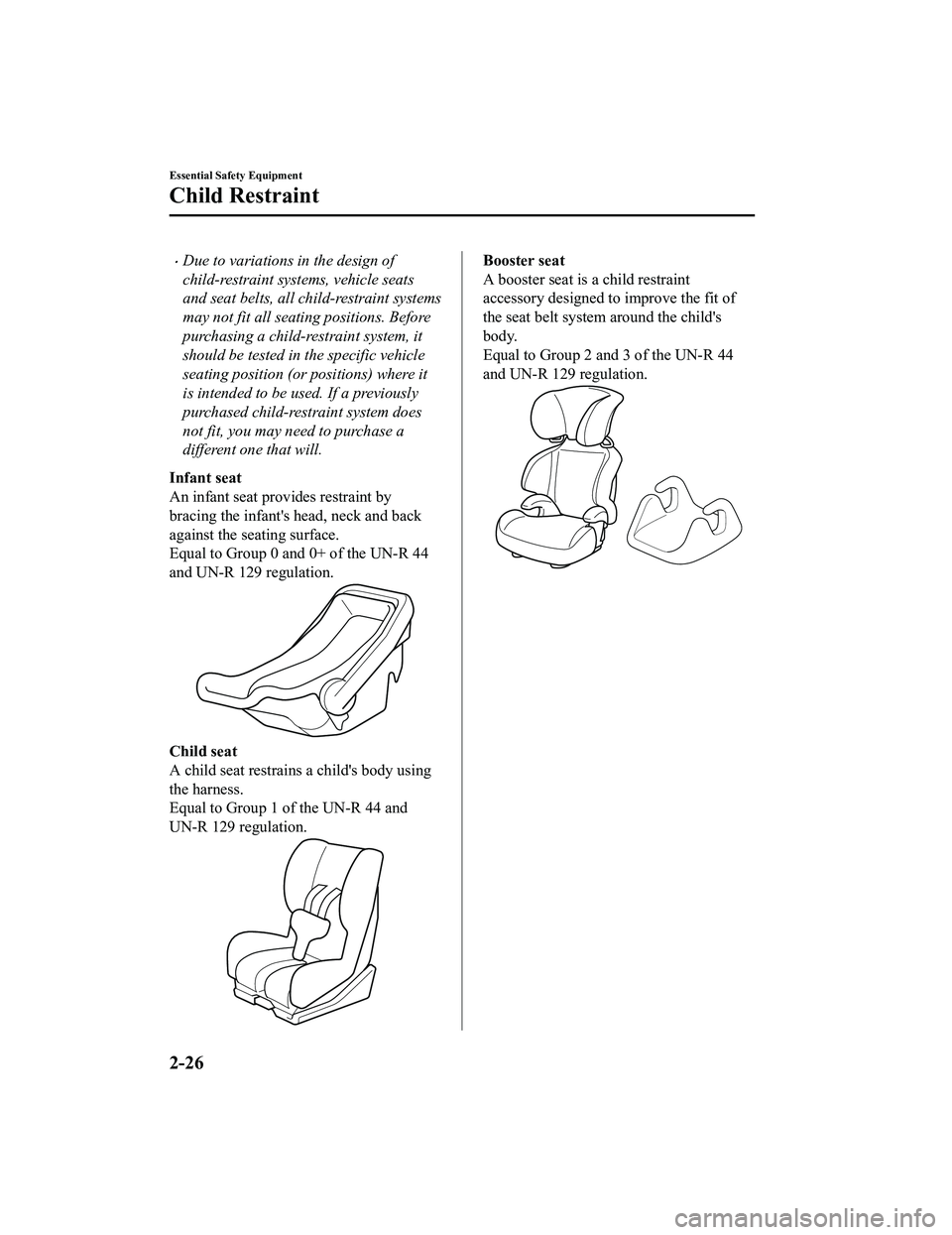 MAZDA MODEL MX-5 MIATA RF 2022 Service Manual Due to variations in the design of
child-restraint systems, vehicle seats
and seat belts, all child-restraint systems
may not fit all seating positions. Before
purchasing a child-restraint system, 