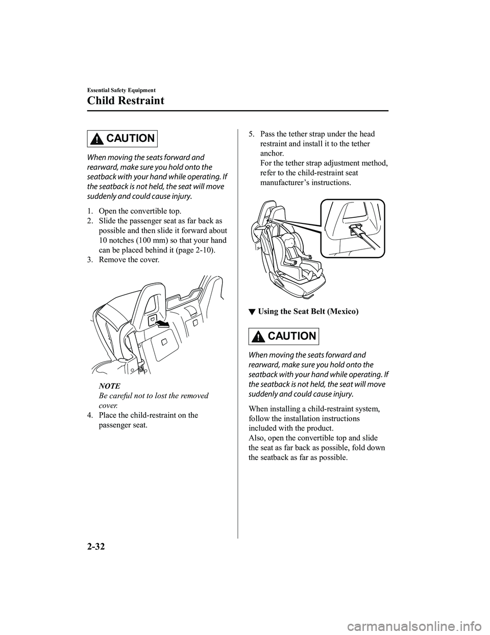 MAZDA MODEL MX-5 MIATA RF 2022 Service Manual CAUTION
When moving the seats forward and
rearward, make sure you hold onto the
seatback with your hand while operating. If
the seatback is not held, the seat will move
suddenly and could cause injury