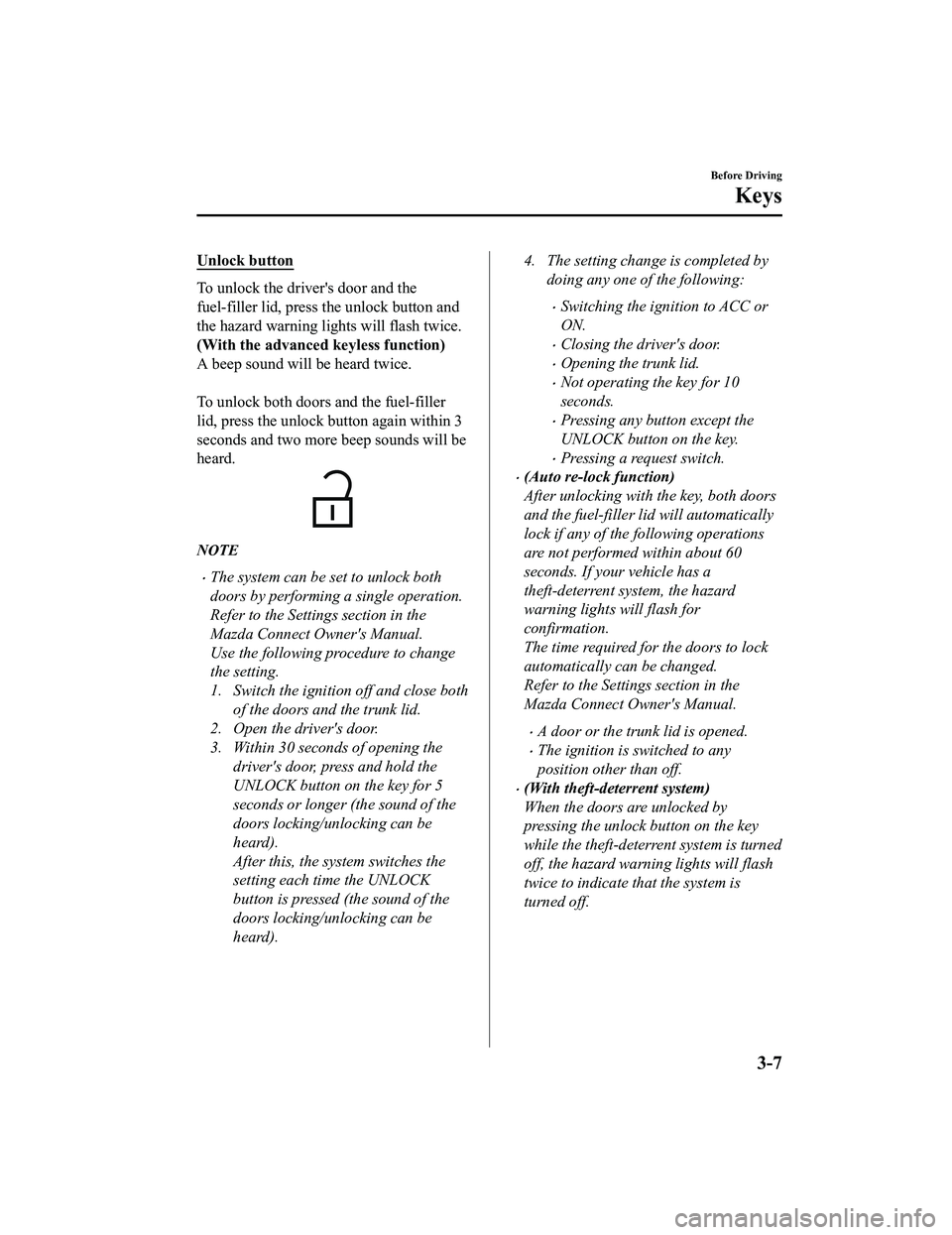 MAZDA MODEL MX-5 MIATA RF 2022  Owners Manual Unlock button
To unlock the drivers door and the
fuel-filler lid, press the unlock button and
the hazard warning lights will flash twice.
(With the advanced keyless function)
A beep sound will be hea