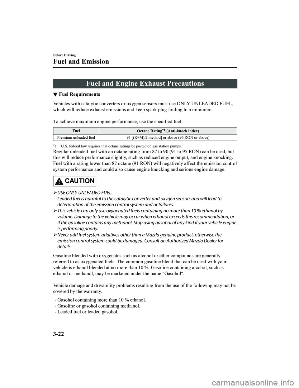 MAZDA MODEL MX-5 MIATA RF 2022  Owners Manual Fuel and Engine Exhaust Precautions
▼Fuel Requirements
Vehicles with catalytic converters or oxygen sensors must use ONLY UNLEADED FUEL,
which will reduce exhaust emissions a
nd keep spark plug foul