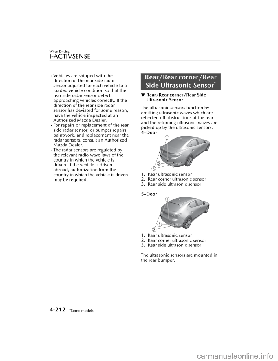 MAZDA MODEL 3 SEDAN 2021 Owners Manual Vehicles are shipped with the
direction of the rear side radar
sensor adjusted for each vehicle to a
loaded vehicle condition so that the
rear side radar sensor detect
approaching vehicles correctl MAZDA MODEL 3 SEDAN 2021 Owners Manual Vehicles are shipped with the
direction of the rear side radar
sensor adjusted for each vehicle to a
loaded vehicle condition so that the
rear side radar sensor detect
approaching vehicles correctl