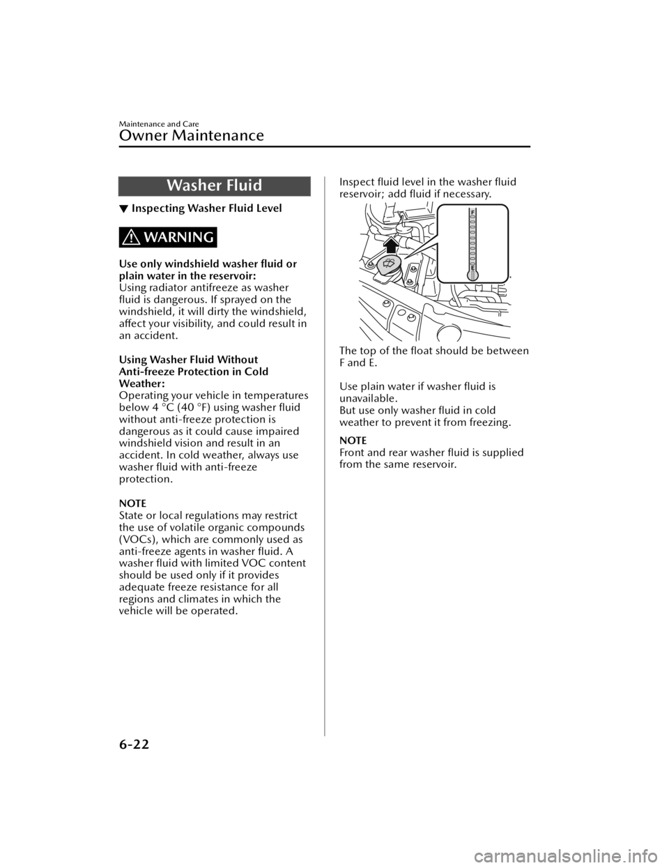 MAZDA MODEL 3 SEDAN 2021  Owners Manual Washer Fluid
▼Inspecting Washer Fluid Level
WARNING
Use only windshield washer 
ﬂuid or
plain water in the reservoir:
Using radiator antifreeze as washer
ﬂ uid is dangerous. If sprayed on the
wi