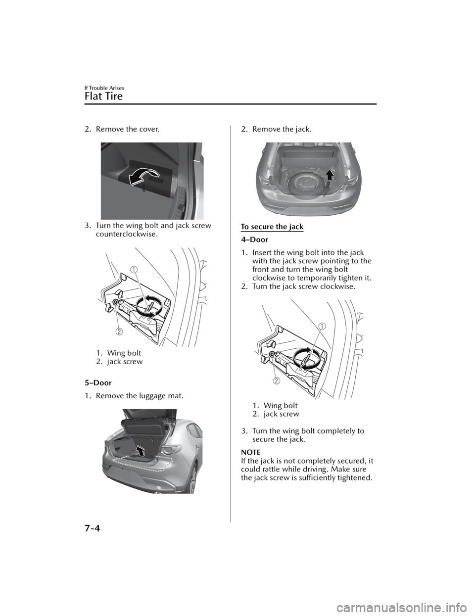 MAZDA MODEL 3 SEDAN 2021 Owners Manual 2. Remove the cover.
3. Turn the wing bolt and jack screwcounterclockwise.
1. Wing bolt
2. jack screw
5–Door
1. Remove the luggage mat.
2. Remove the jack.
To s e c u r e t h e j a c k
4 MAZDA MODEL 3 SEDAN 2021 Owners Manual 2. Remove the cover.
3. Turn the wing bolt and jack screwcounterclockwise.
1. Wing bolt
2. jack screw
5–Door
1. Remove the luggage mat.
2. Remove the jack.
To s e c u r e t h e j a c k
4