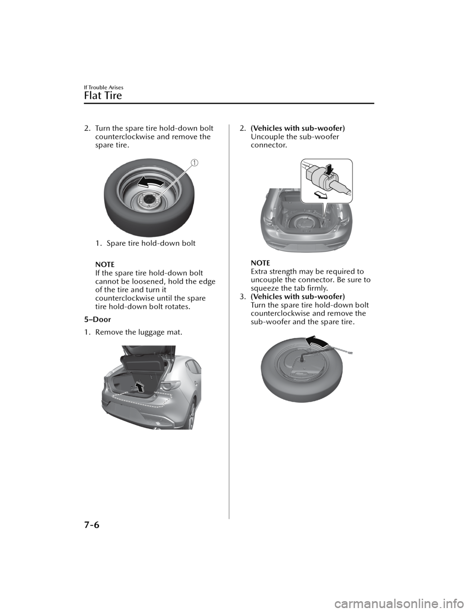 MAZDA MODEL 3 SEDAN 2021 Owners Manual 2. Turn the spare tire hold-down boltcounterclockwise and remove the
spare tire.
1. Spare tire hold-down bolt
NOTE
If the spare tire hold-down bolt
cannot be loosened, hold the edge
of the tire an MAZDA MODEL 3 SEDAN 2021 Owners Manual 2. Turn the spare tire hold-down boltcounterclockwise and remove the
spare tire.
1. Spare tire hold-down bolt
NOTE
If the spare tire hold-down bolt
cannot be loosened, hold the edge
of the tire an