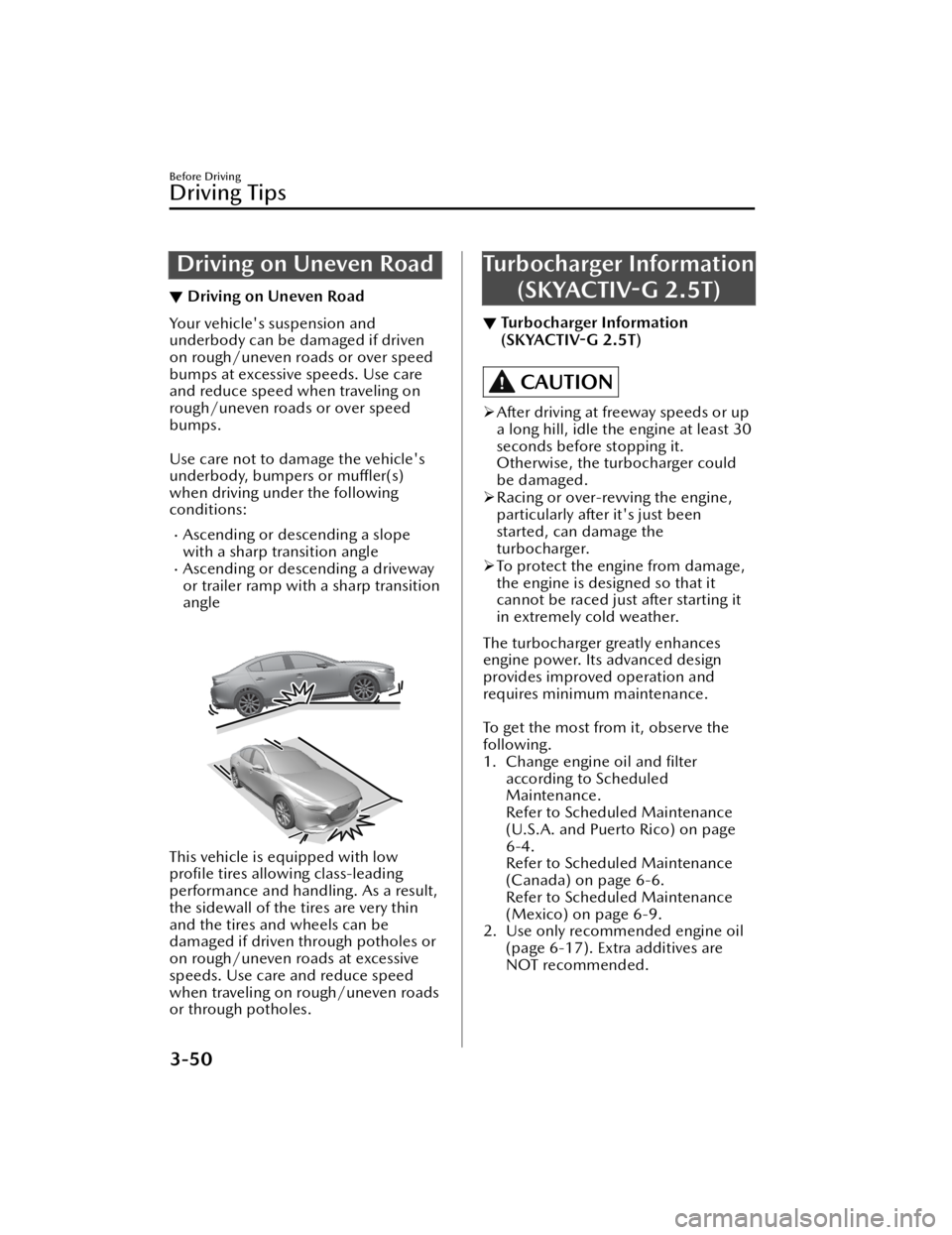 MAZDA MODEL 3 HATCHBACK 2021  Owners Manual Driving on Uneven Road
▼Driving on Uneven Road
Your vehicles suspension and
underbody can be damaged if driven
on rough/uneven roads or over speed
bumps at excessive speeds. Use care
and reduce spe