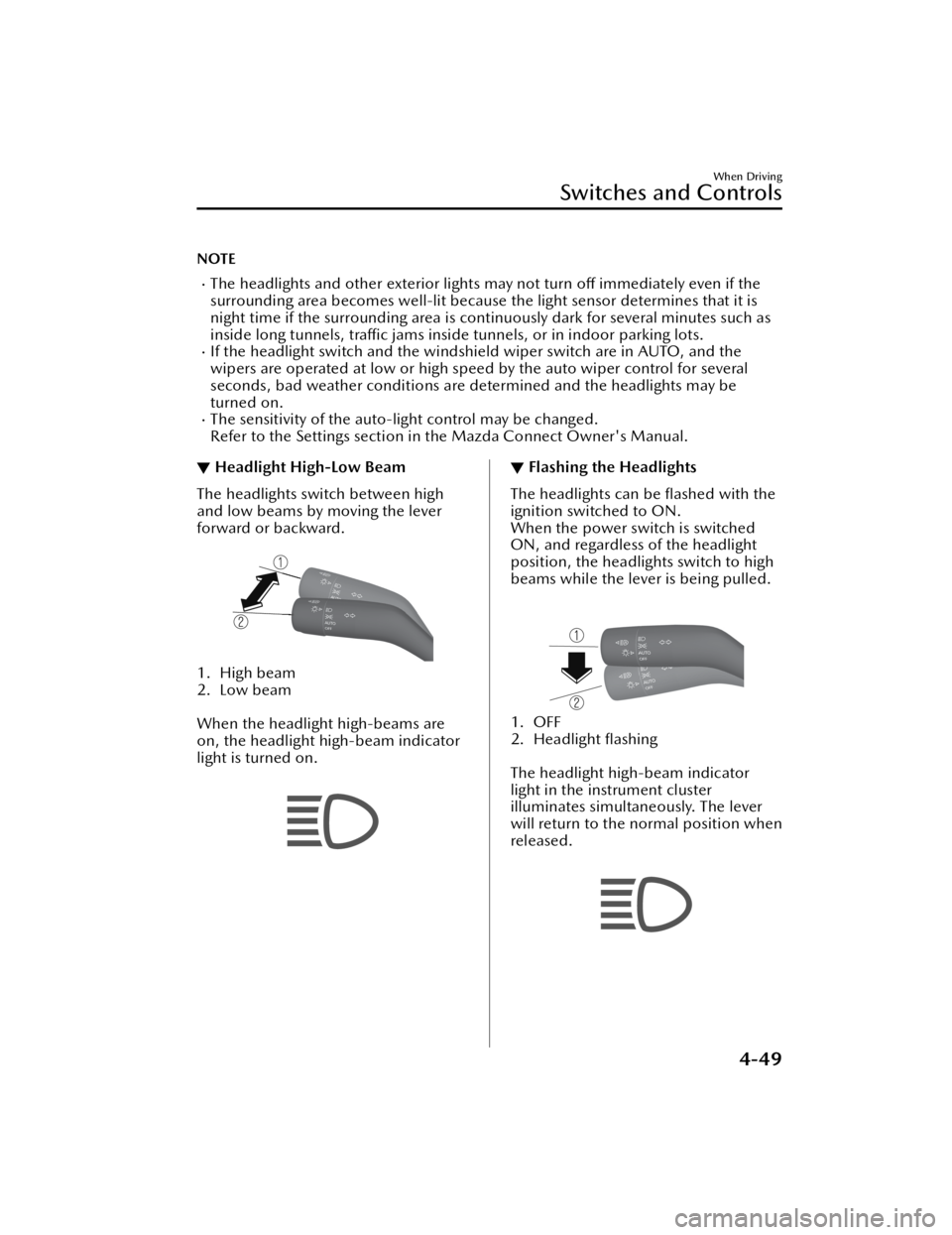 MAZDA MODEL 3 HATCHBACK 2021  Owners Manual NOTE
The headlights and other exterior lights may not turn oﬀ immediately even if the
surrounding area becomes well-lit because  the light sensor determines that it is
night time if the surroundi