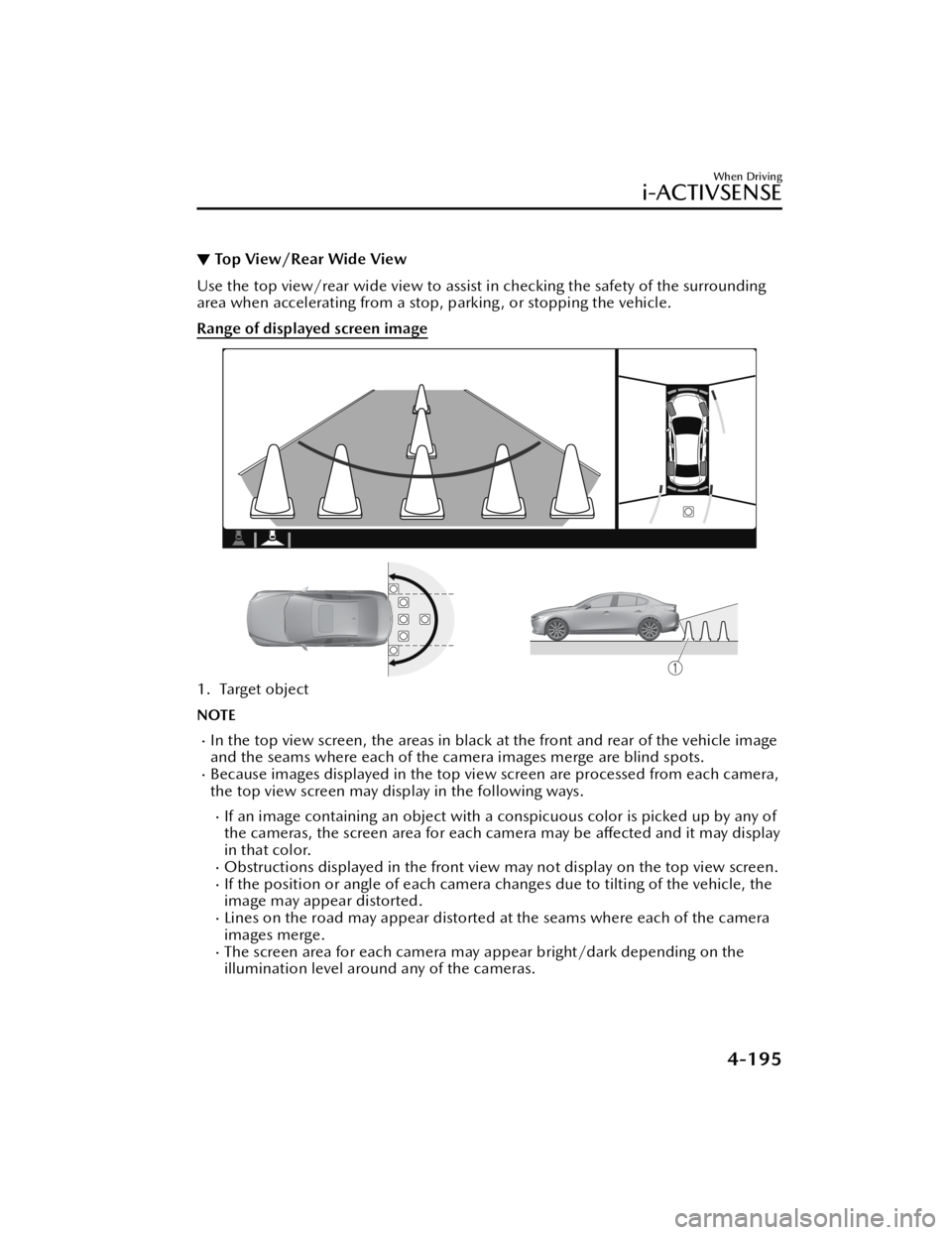 MAZDA MODEL 3 HATCHBACK 2021 Owners Manual ▼Top View/Rear Wide View
Use the top view/rear wide view to assist in checking the safety of the surrounding
area when accelerating from a stop, parking , or stopping the vehicle.
Range of displayed MAZDA MODEL 3 HATCHBACK 2021 Owners Manual ▼Top View/Rear Wide View
Use the top view/rear wide view to assist in checking the safety of the surrounding
area when accelerating from a stop, parking , or stopping the vehicle.
Range of displayed