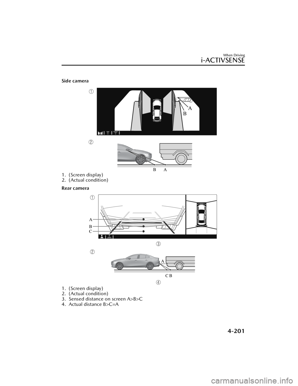 MAZDA MODEL 3 HATCHBACK 2021 Owners Manual Side camera
1. (Screen display)
2. (Actual condition)
Rear camera
1. (Screen display)
2. (Actual condition)
3. Sensed distance on screen A>B>C
4. Actual distance B>C=A
When Driving
i-ACTIVSENSE
4-201
MAZDA MODEL 3 HATCHBACK 2021 Owners Manual Side camera
1. (Screen display)
2. (Actual condition)
Rear camera
1. (Screen display)
2. (Actual condition)
3. Sensed distance on screen A>B>C
4. Actual distance B>C=A
When Driving
i-ACTIVSENSE
4-201