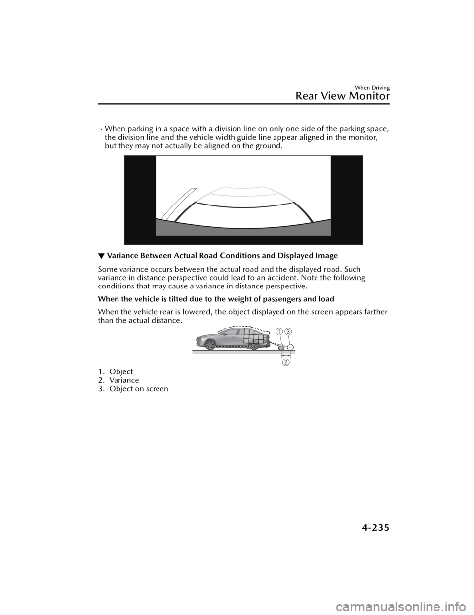 MAZDA MODEL 3 HATCHBACK 2021 Owners Manual When parking in a space with a division line on only one side of the parking space,
the division line and the vehicle width guide line appear aligned in the monitor,
but they may not actually be a MAZDA MODEL 3 HATCHBACK 2021 Owners Manual When parking in a space with a division line on only one side of the parking space,
the division line and the vehicle width guide line appear aligned in the monitor,
but they may not actually be a