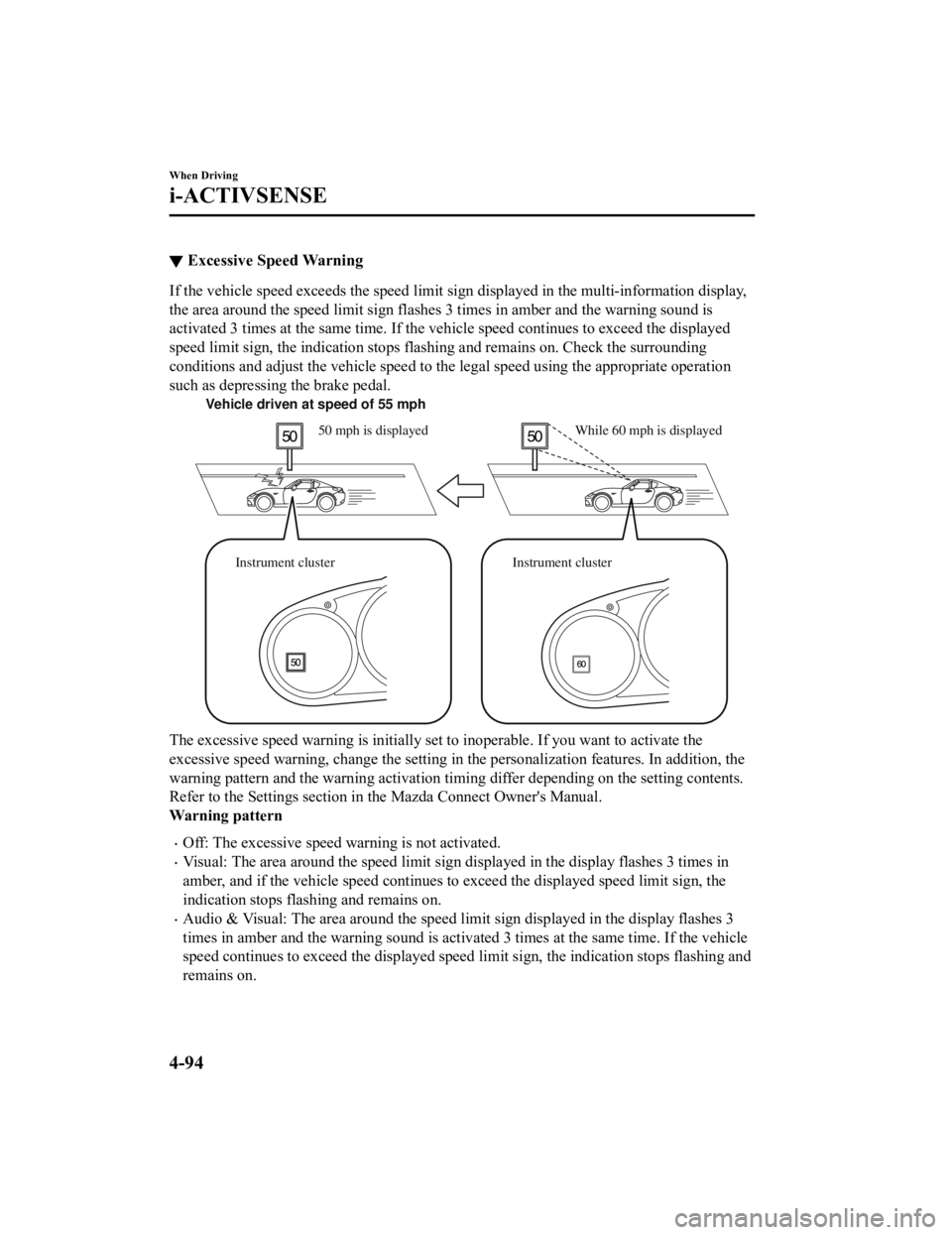 MAZDA MODEL MX-5 MIATA 2021  Owners Manual ▼Excessive Speed Warning
If the vehicle speed exceeds the speed limit sign displayed in 
the multi-information display,
the area around the speed limit sign flashes 3 times in amber a nd the warning