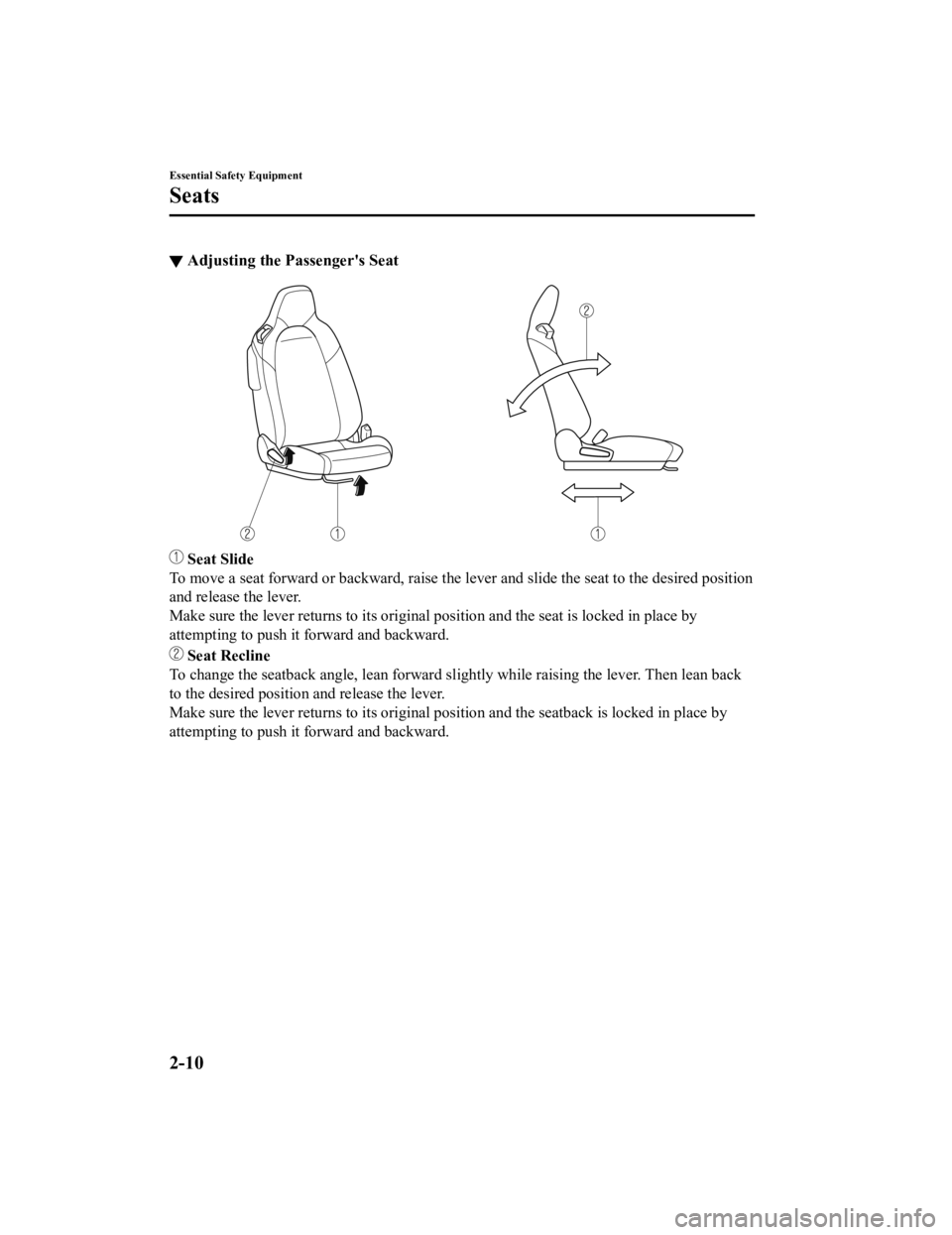 MAZDA MODEL MX-5 MIATA 2021  Owners Manual ▼Adjusting the Passenger's Seat
 Seat Slide
To move a seat forward or backward, raise the lever and slide the seat to the desired position
and release the lever.
Make sure the lever returns to i