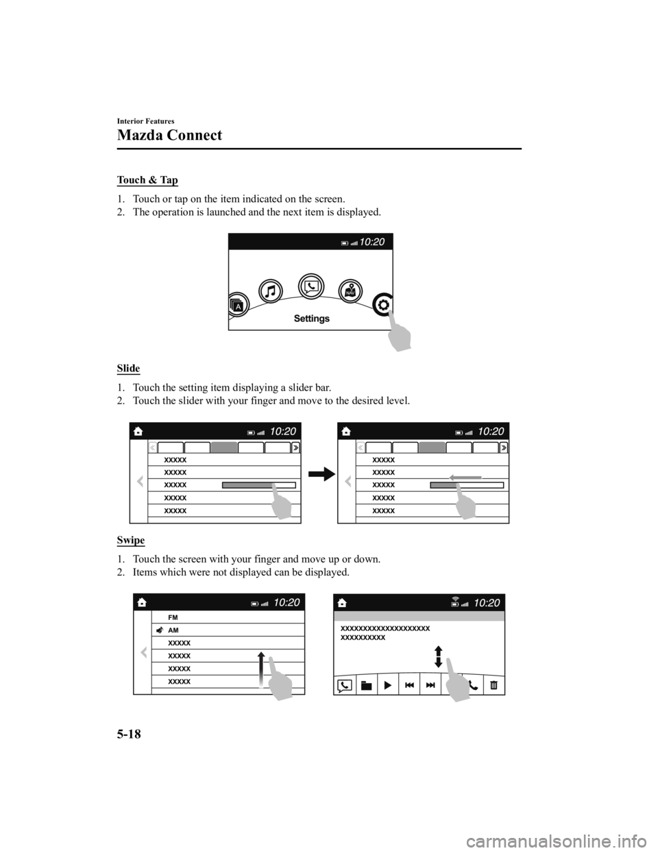 MAZDA MODEL MX-5 MIATA 2021  Owners Manual Touch & Tap
1. Touch or tap on the item indicated on the screen.
2. The operation is launched and the next item is displayed. 
Slide
1. Touch the setting item displaying a slider bar.
2. Touch the sli