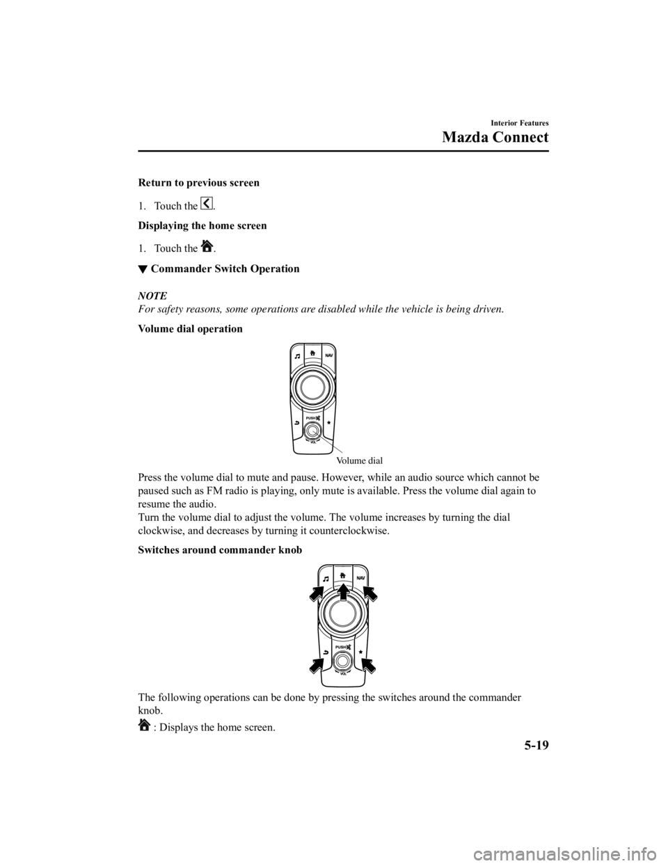MAZDA MODEL MX-5 MIATA 2021  Owners Manual Return to previous screen
1. Touch the 
.
Displaying the home screen
1. Touch the 
.
▼ Commander Switch Operation
NOTE
For safety reasons, some operations are disabled while the vehicle is being dri