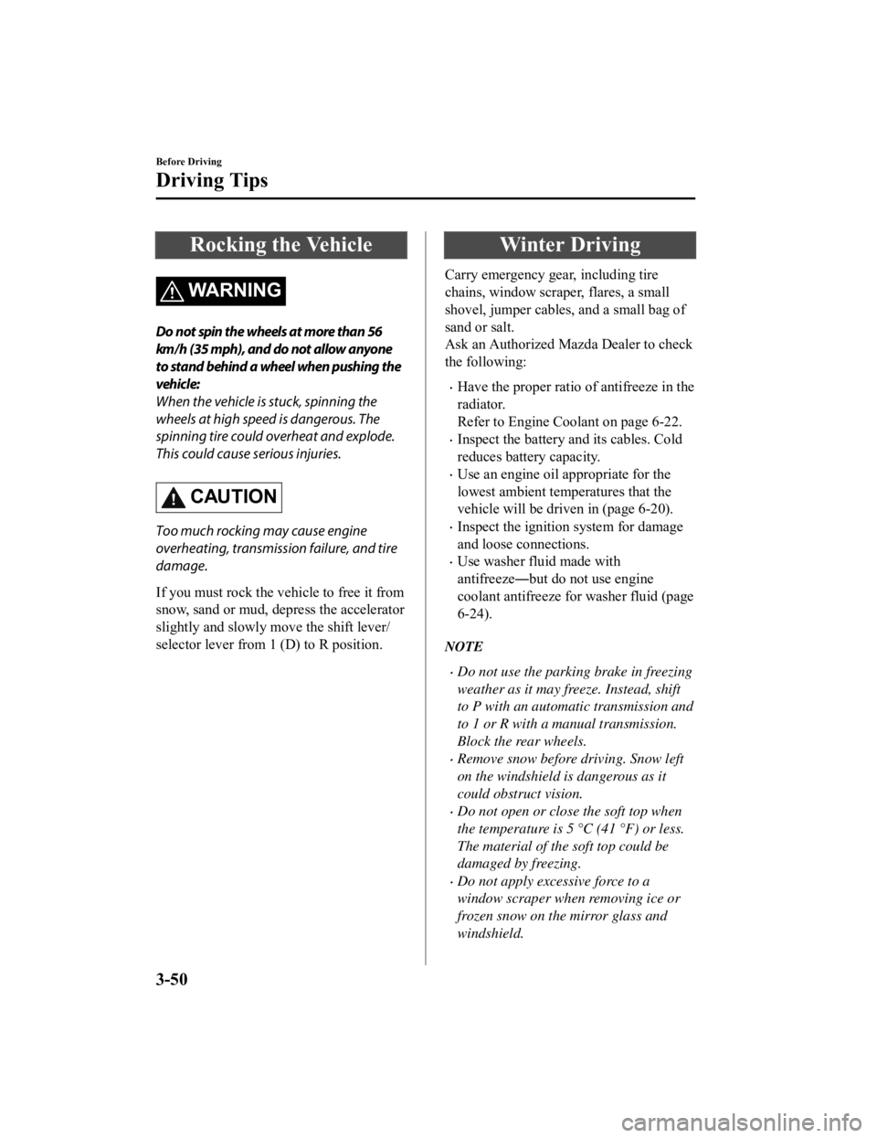 MAZDA MODEL MX-5 MIATA RF 2021  Owners Manual Rocking the Vehicle
WA R N I N G
Do not spin the wheels at more than 56
km/h (35 mph), and do not allow anyone
to stand behind a wheel when pushing the
vehicle:
When the vehicle is stuck, spinning the