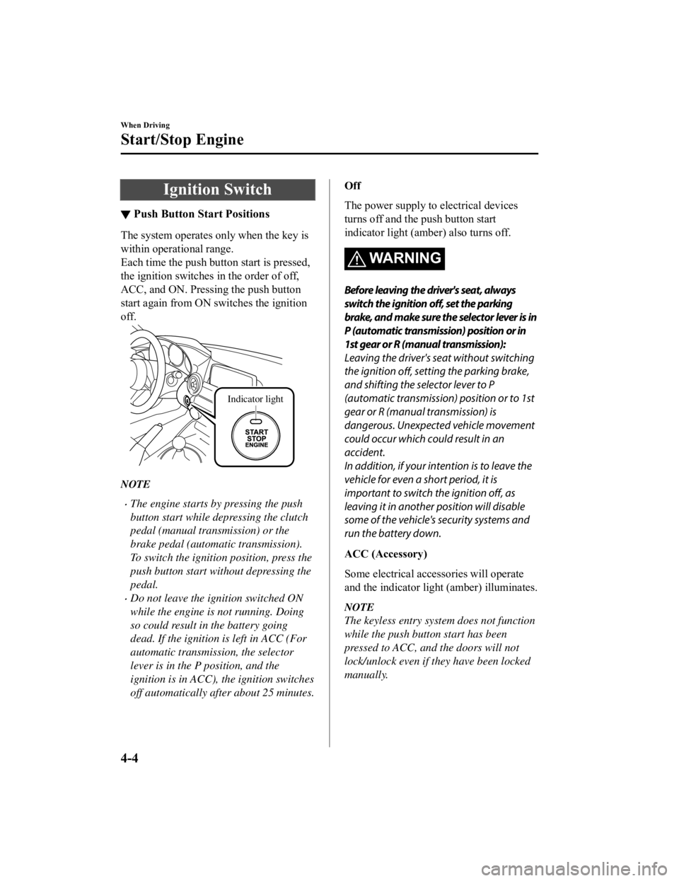 MAZDA MODEL MX-5 MIATA RF 2021  Owners Manual Ignition Switch
▼Push Button Start Positions
The system operates only when the key is
within operational range.
Each time the push button start is pressed,
the ignition switches 
in the order of off