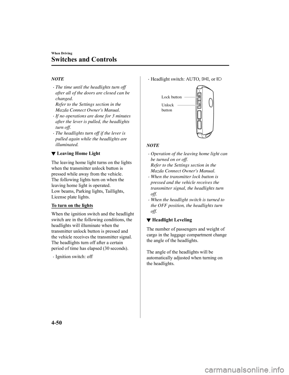 MAZDA MODEL MX-5 MIATA RF 2021  Owners Manual NOTE
The time until the headlights turn off
after all of the doors are closed can be
changed.
Refer to the Settings section in the
Mazda Connect Owners Manual.
If no operations are done for 3 m