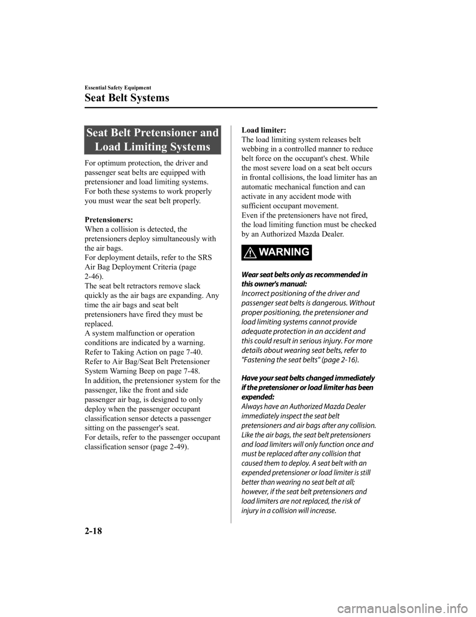 MAZDA MODEL MX-5 MIATA RF 2021 Owners Guide Seat Belt Pretensioner andLoad Limiting Systems
For optimum protection, the driver and
passenger seat belts are equipped with
pretensioner and load limiting systems.
For both these systems to work pro