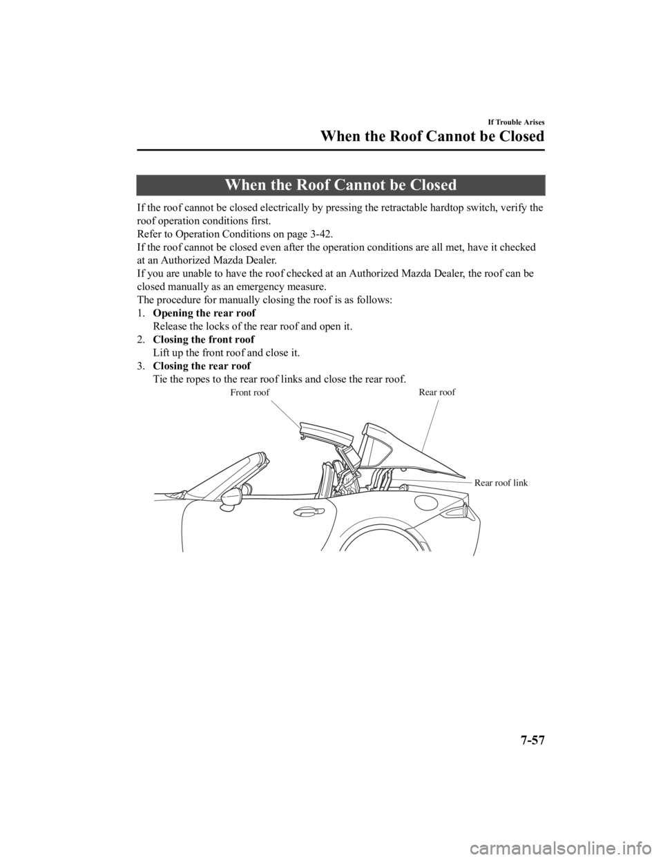 MAZDA MODEL MX-5 MIATA RF 2021 Owners Manual When the Roof Cannot be Closed
If the roof cannot be closed electrically by pressing the retractable hardtop switch, verify the
roof operation conditions first.
Refer to Operation Conditions on page 3 MAZDA MODEL MX-5 MIATA RF 2021 Owners Manual When the Roof Cannot be Closed
If the roof cannot be closed electrically by pressing the retractable hardtop switch, verify the
roof operation conditions first.
Refer to Operation Conditions on page 3