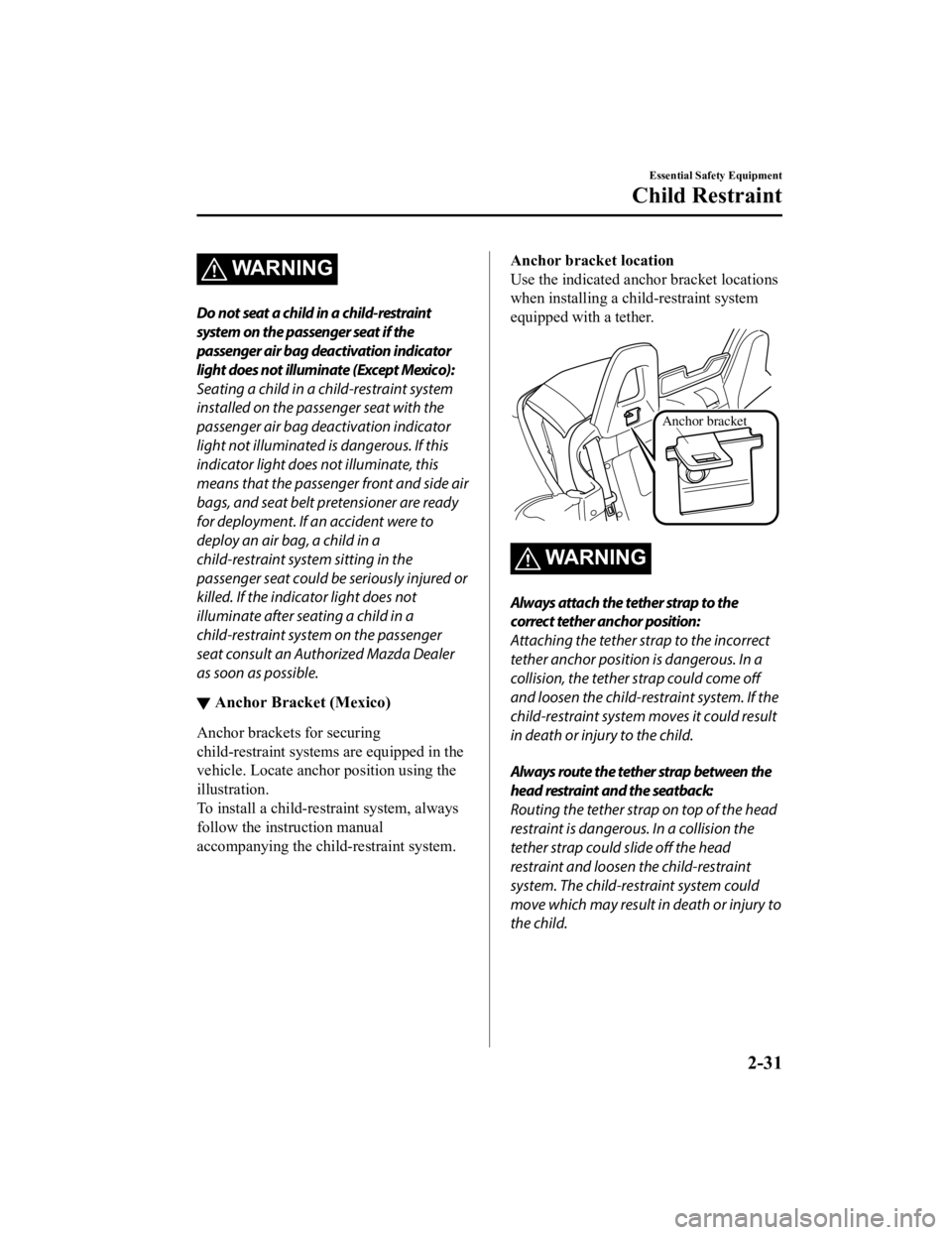 MAZDA MODEL MX-5 MIATA RF 2021 Service Manual WARNING
Do not seat a child in a child-restraint
system on the passenger seat if the
passenger air bag deactivation indicator
light does not illuminate (Except Mexico):
Seating a child in a child-rest