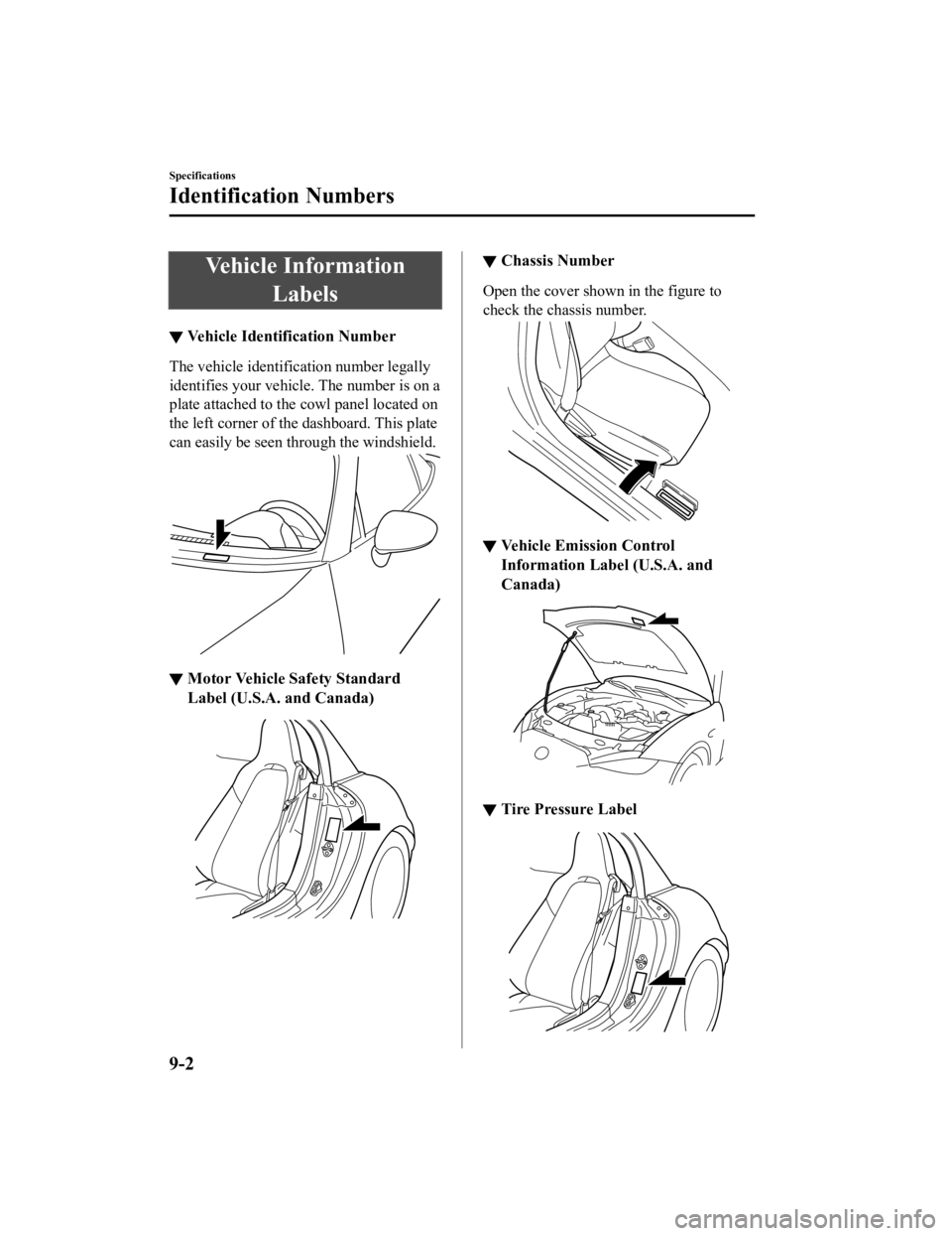 MAZDA MODEL MX-5 MIATA RF 2021 Owners Manual Vehicle InformationLabels
▼Vehicle Identification Number
The vehicle identification number legally
identifies your vehicle. The number is on a
plate attached to the cowl panel located on
the left co MAZDA MODEL MX-5 MIATA RF 2021 Owners Manual Vehicle InformationLabels
▼Vehicle Identification Number
The vehicle identification number legally
identifies your vehicle. The number is on a
plate attached to the cowl panel located on
the left co
