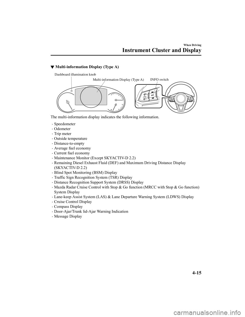 MAZDA MODEL 6 2021  Owners Manual ▼Multi-information Display (Type A)
INFO switchMulti-information Display (Type A)
Dashboard illumination knob
The multi-information display indi
cates the following information.
Speedometer
Od