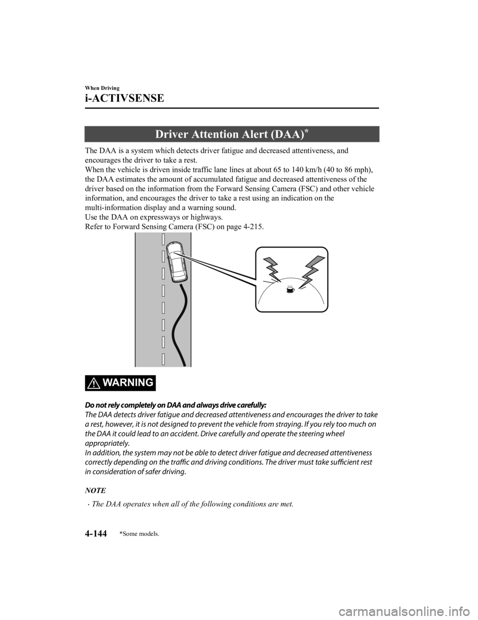 MAZDA MODEL 6 2021  Owners Manual Driver Attention Alert (DAA)*
The DAA is a system which detects driver fatigue and decreased attentiveness, and
encourages the driver to take a rest.
When the vehicle is driven inside traffic lane lin