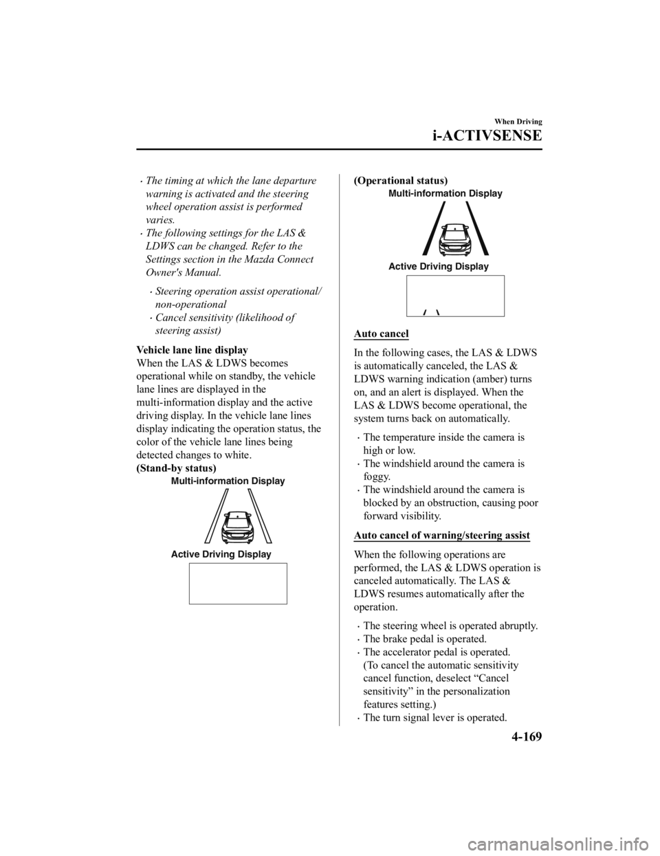 MAZDA MODEL 6 2021 Owners Manual The timing at which the lane departure
warning is activated and the steering
wheel operation assist is performed
varies.
The following settings for the LAS &
LDWS can be changed. Refer to the
Se MAZDA MODEL 6 2021 Owners Manual The timing at which the lane departure
warning is activated and the steering
wheel operation assist is performed
varies.
The following settings for the LAS &
LDWS can be changed. Refer to the
Se