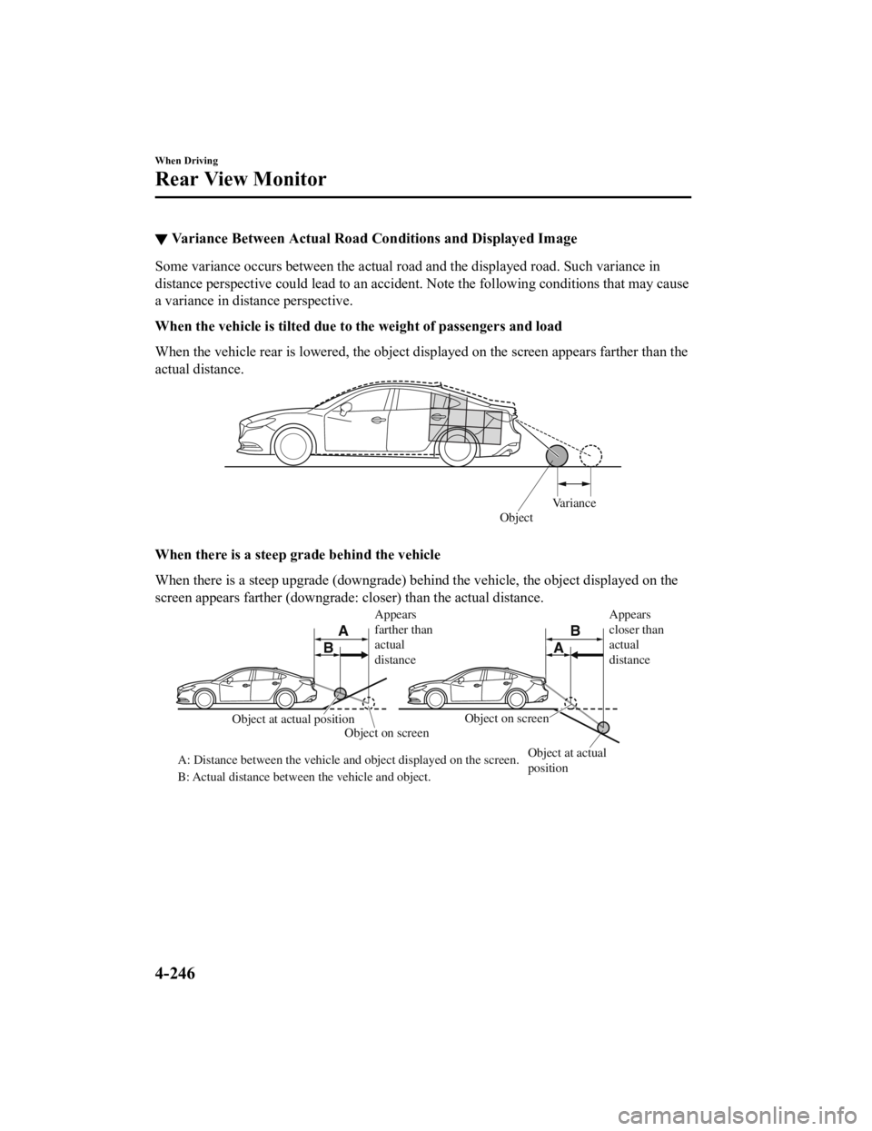 MAZDA MODEL 6 2021  Owners Manual ▼Variance Between Actual Road C
onditions and Displayed Image
Some variance occurs between the actual road and the displayed  road. Such variance in
distance perspective could lead to an accident. N