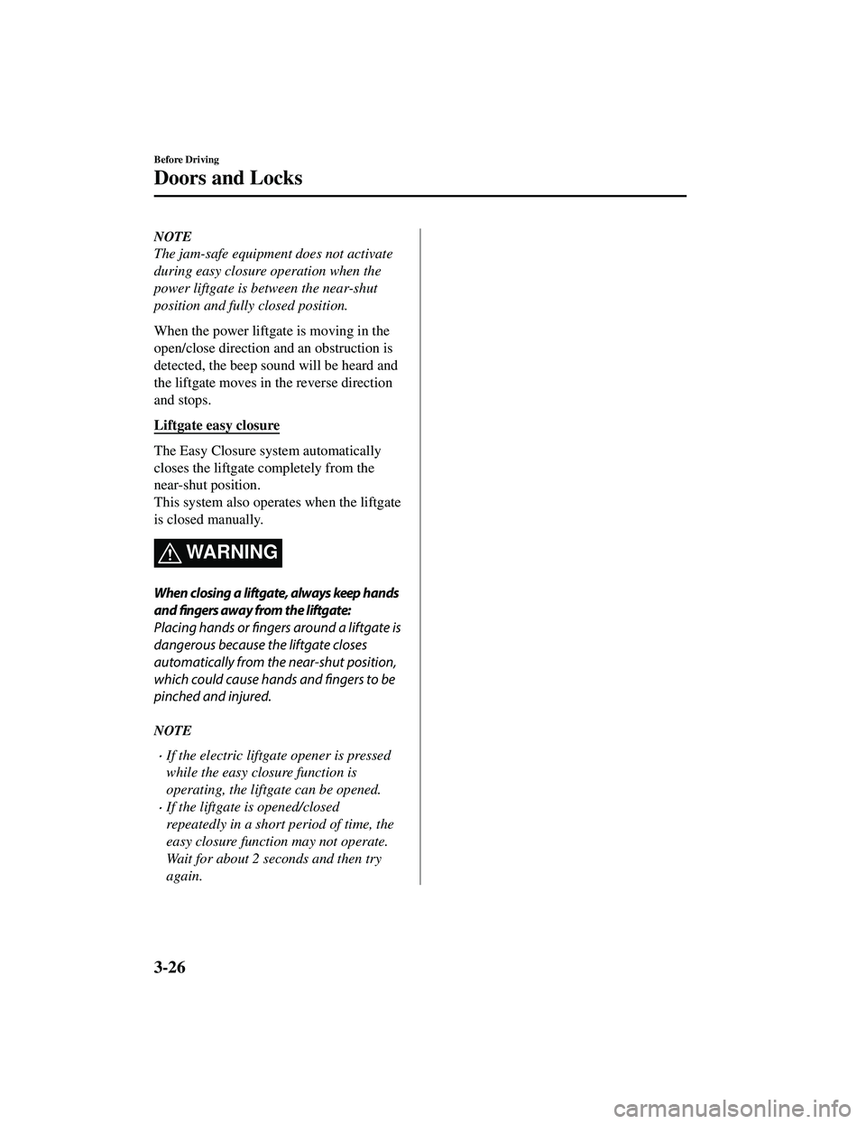 MAZDA MODEL CX-5 2021  Owners Manual NOTE
The jam-safe equipment does not activate
during easy closure operation when the
power liftgate is between the near-shut
position and fully closed position.
When the power liftgat e is moving in t
