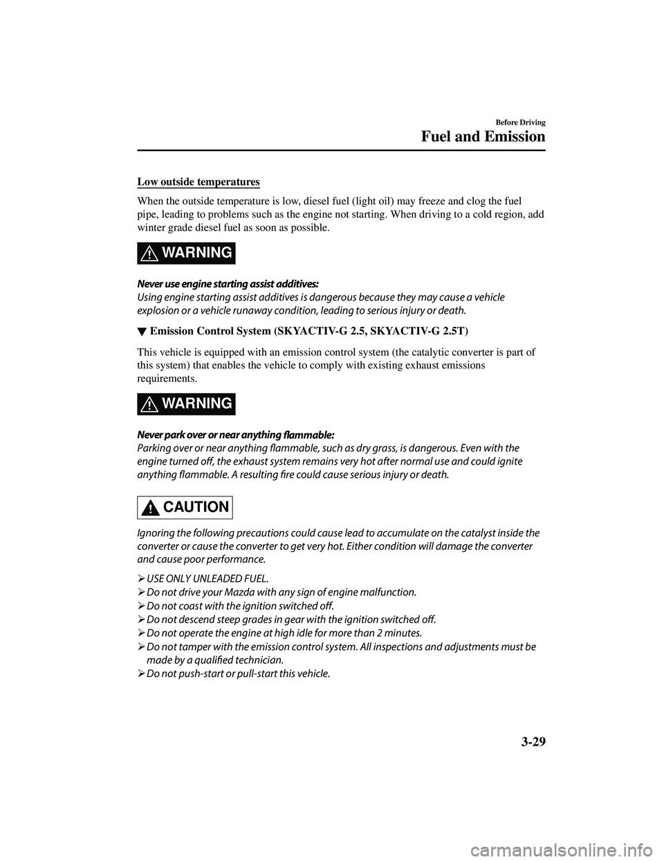 MAZDA MODEL CX-5 2021  Owners Manual Low outside temperatures
When the outside temperature is low, diesel fuel (light oil) may freeze and clog the fuel
pipe, leading to problems such as the engine not starting. When driving to a cold reg