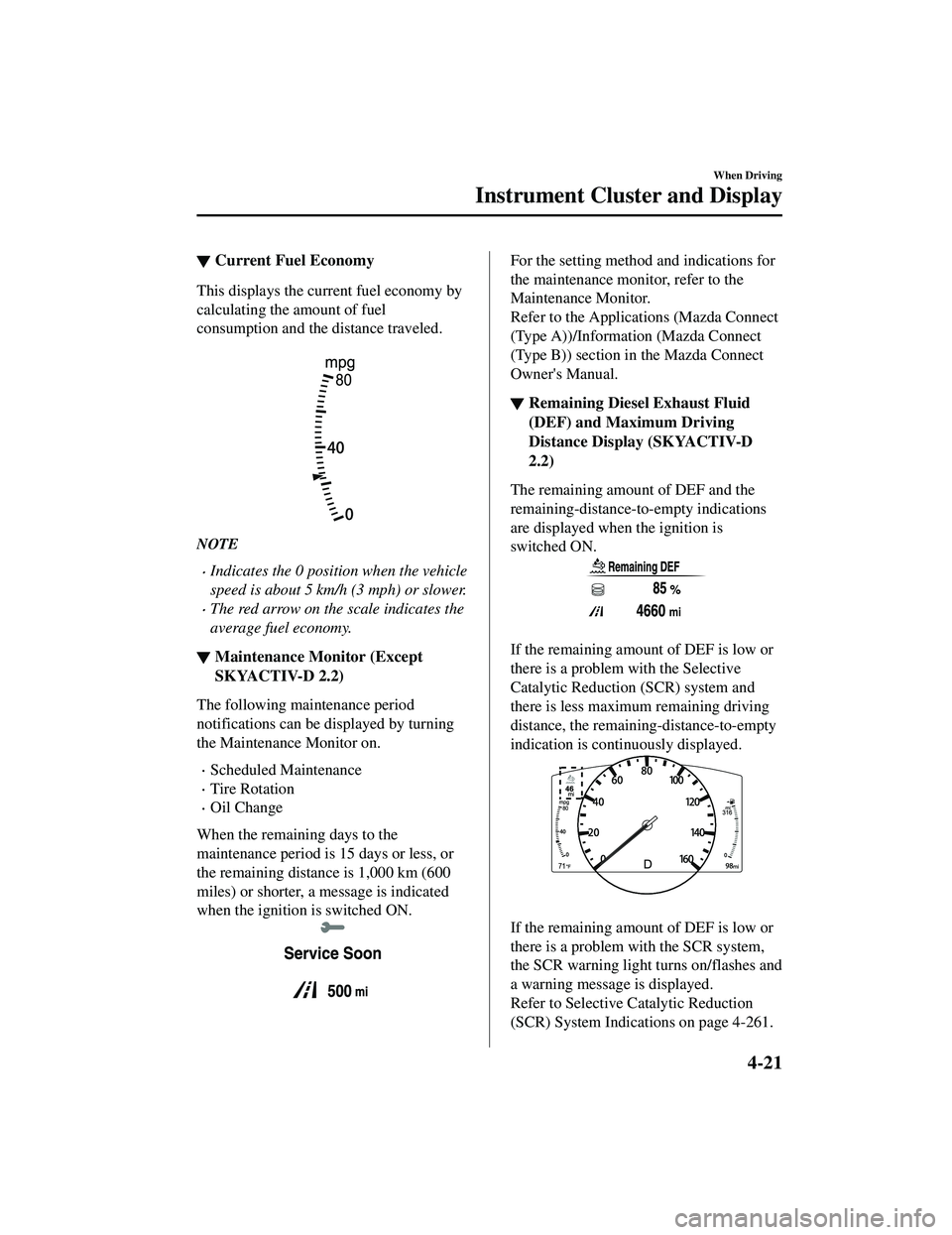 MAZDA MODEL CX-5 2021  Owners Manual ▼Current Fuel Economy
This displays the cu
rrent fuel economy by
calculating the amount of fuel
consumption and the distance traveled.
 
NOTE
Indicates the 0 position when the vehicle
speed is ab