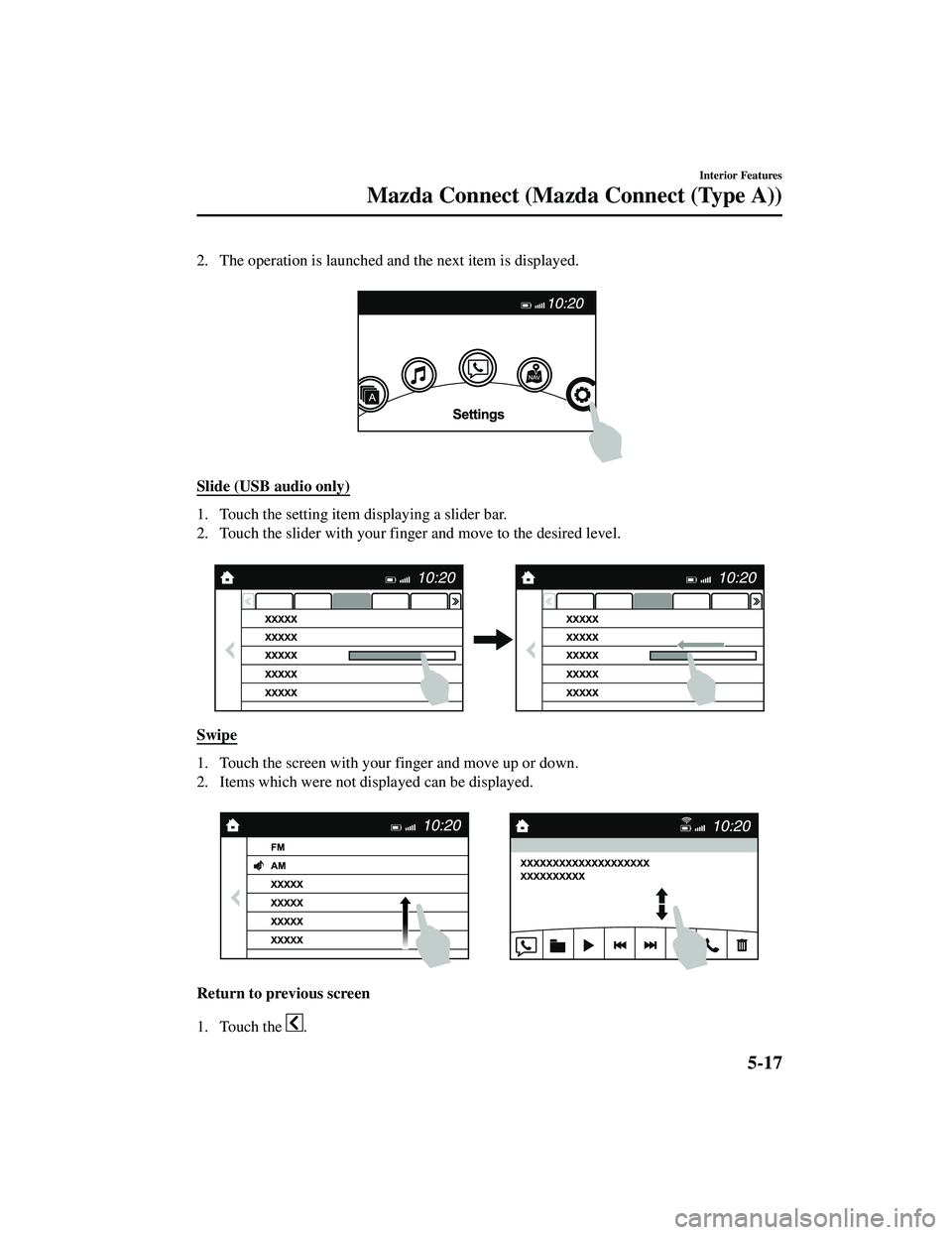 MAZDA MODEL CX-5 2021  Owners Manual 2. The operation is launched and the next item is displayed. 
Slide (USB audio only)
1. Touch the setting item displaying a slider bar.
2. Touch the slider with your finger and move to the desired lev