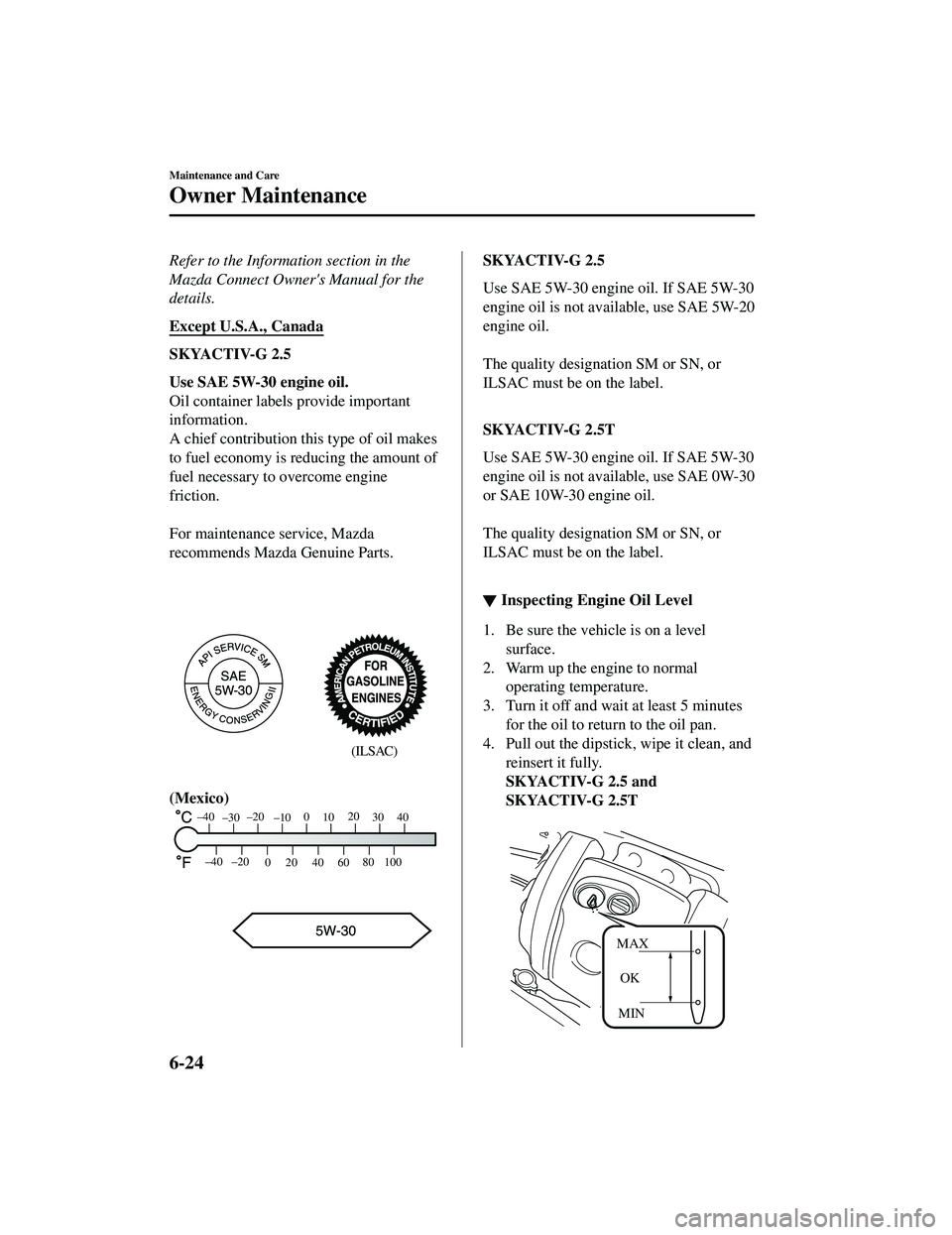MAZDA MODEL CX-5 2021  Owners Manual Refer to the Information section in the
Mazda Connect Owners Manual for the
details.
Except U.S.A., Canada
SKYACTIV-G 2.5
Use SAE 5W-30 engine oil.
Oil container labels provide important
information.