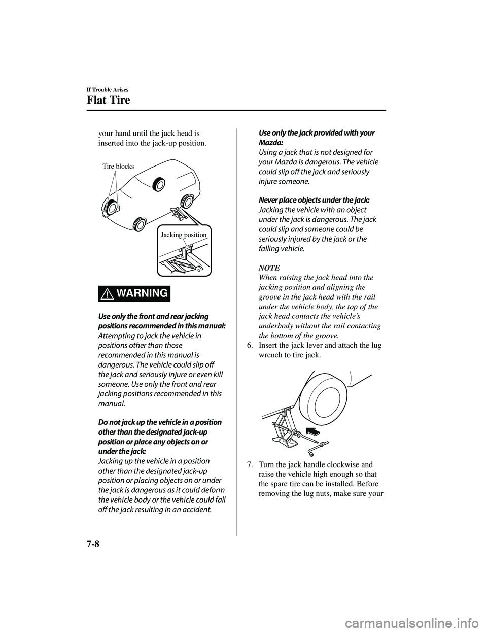 MAZDA MODEL CX-5 2021  Owners Manual your hand until the jack head is
inserted into the jack-up position.
 
Tire blocksJacking position
WA R N I N G
Use only the front and rear jacking
positions recommended in this manual:
Attempting to 