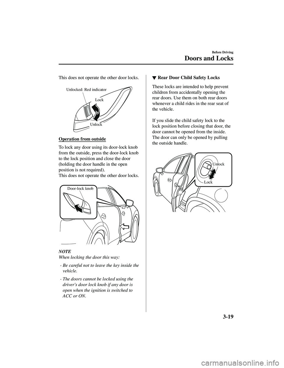 MAZDA MODEL CX-9 2021 Owners Manual This does not operate the other door locks.
Lock
Unlock
Unlocked: Red indicator
Operation from outside
To lock any door using its door-lock knob
from the outside, press the door-lock knob
to the loc MAZDA MODEL CX-9 2021 Owners Manual This does not operate the other door locks.
Lock
Unlock
Unlocked: Red indicator
Operation from outside
To lock any door using its door-lock knob
from the outside, press the door-lock knob
to the loc