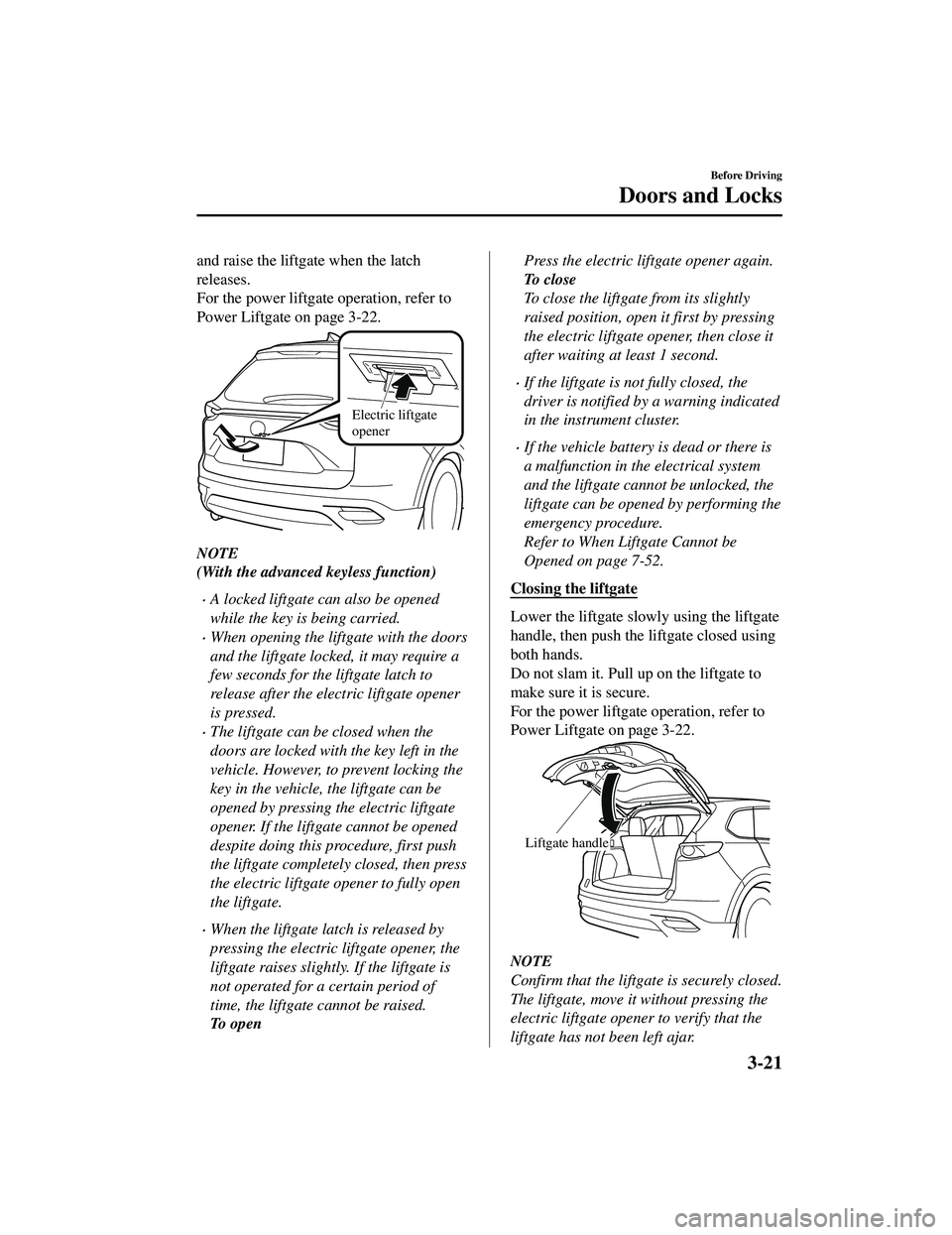 MAZDA MODEL CX-9 2021  Owners Manual and raise the liftgate when the latch
releases.
For the power liftgate operation, refer to
Power Liftgate on page 3-22.
Electric liftgate 
opener 
NOTE
(With the advanced keyless function)
A locked