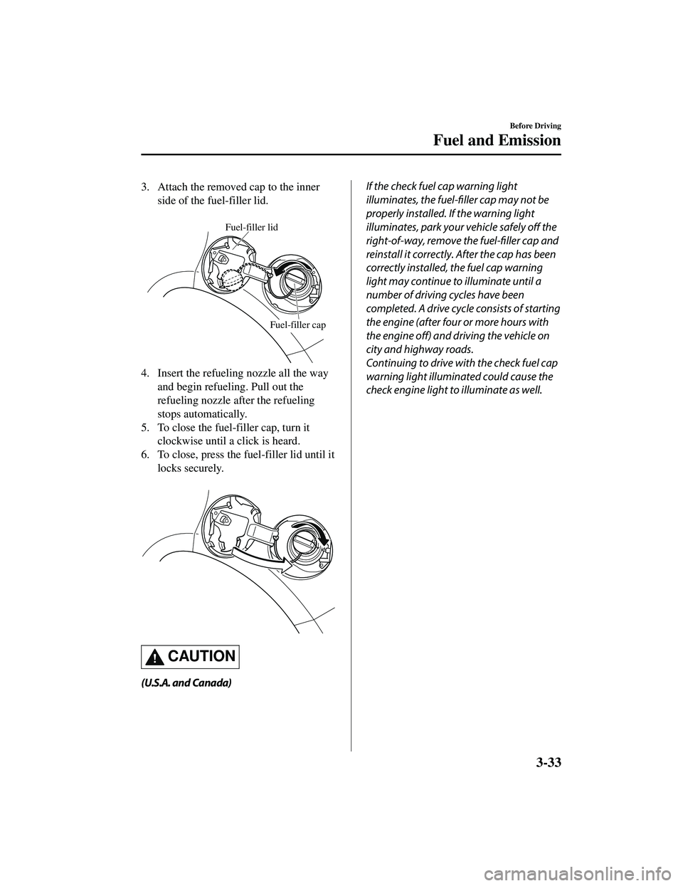 MAZDA MODEL CX-9 2021  Owners Manual 3. Attach the removed cap to the innerside of the fuel-filler lid.
 
Fuel-filler lid
Fuel-filler cap
4. Insert the refueling  nozzle all the way
and begin refueling. Pull out the
refueling nozzle afte