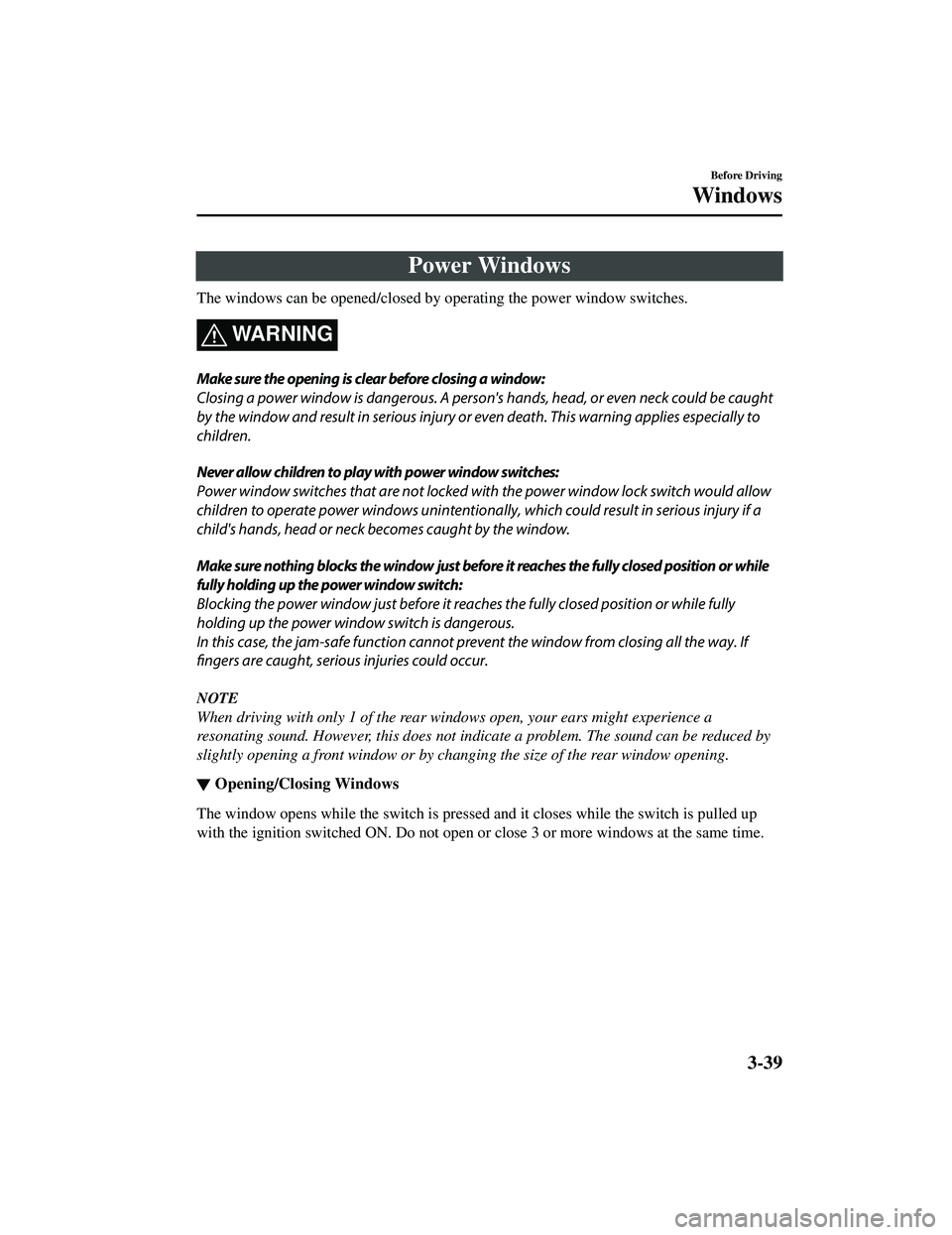 MAZDA MODEL CX-9 2021  Owners Manual Power Windows
The windows can be opened/closed by operating the power window switches.
WARNING
Make sure the opening is clear before closing a window:
Closing a power window is dangerous. A person'