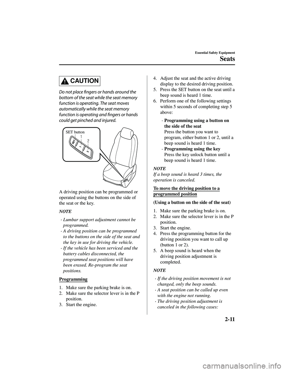 MAZDA MODEL CX-9 2021  Owners Manual CAUTION
Do not place fingers or hands around the
bottom of the seat while the seat memory
function is operatin g. The seat moves
automatically while the seat memory
function is operating and  fingers 