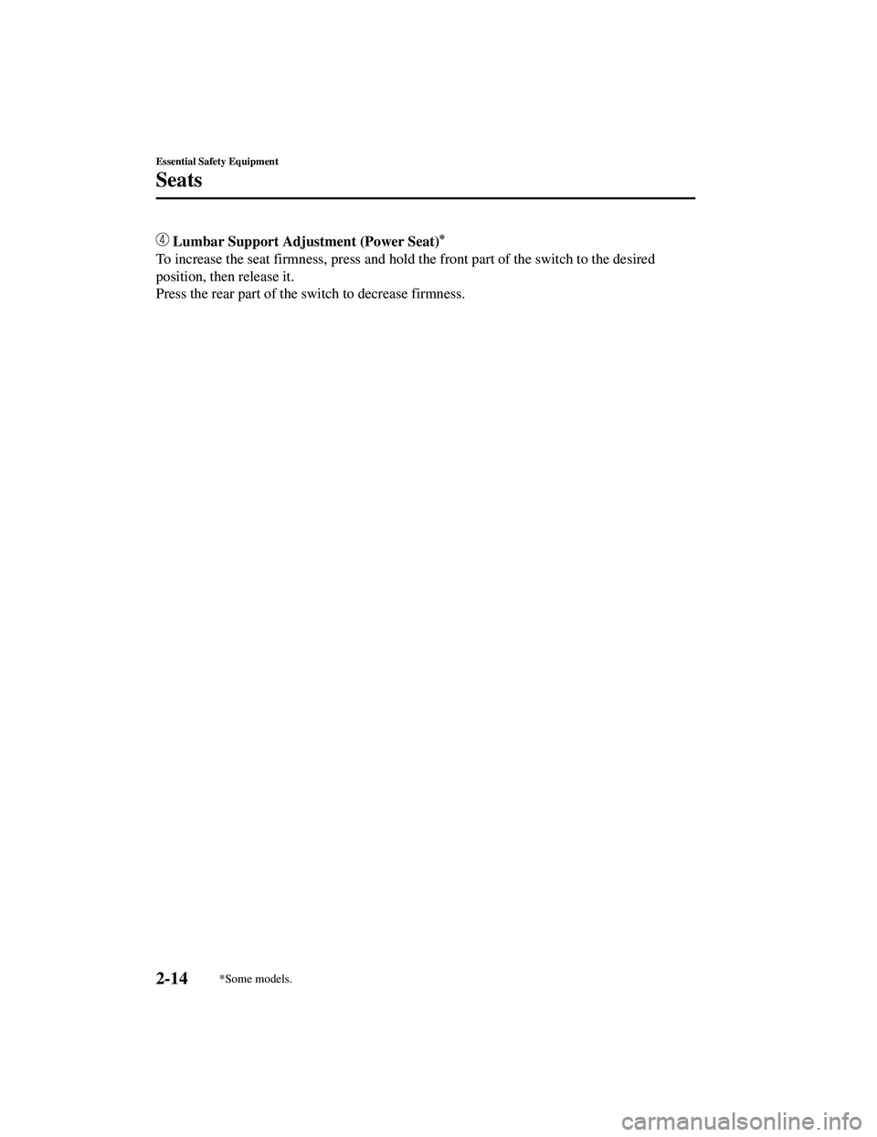 MAZDA MODEL CX-9 2021 Owners Manual  Lumbar Support Adjustment (Power Seat)*
To increase the seat firmness, press and hold  the front part of the switch to the desired
position, then release it.
Press the rear part of the switch to decr