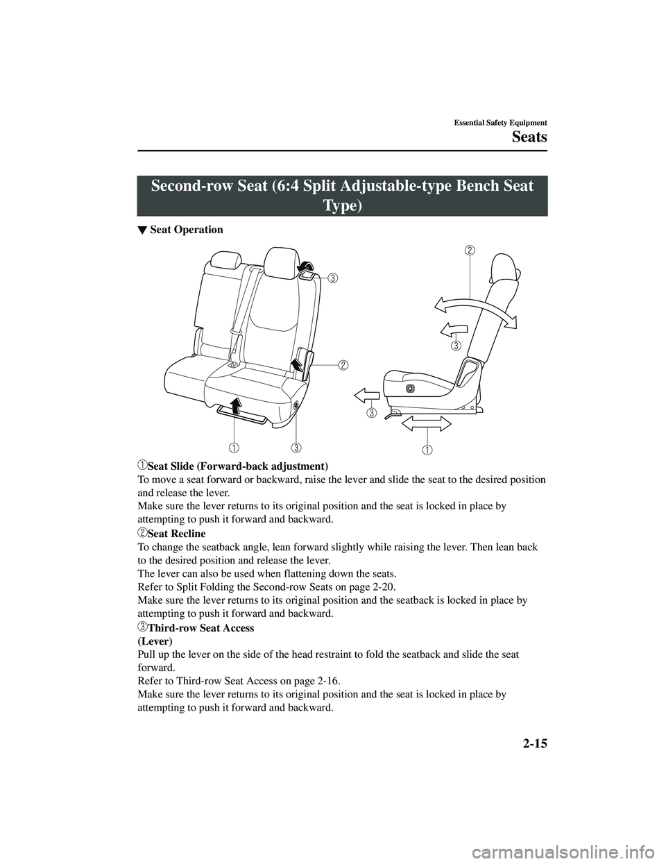 MAZDA MODEL CX-9 2021 Owners Manual Second-row Seat (6:4 Split Adjustable-type Bench Seat
Ty p e )
Seat Slide (Forward -back adjustment)
To move a seat forward or backward, raise the  lever and slide the seat to the desired position
and