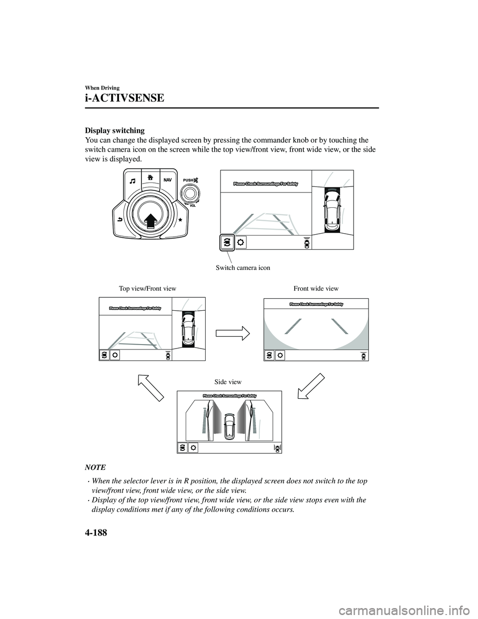 MAZDA MODEL CX-9 2021  Owners Manual Display switching
You can change the displayed screen by pressing the commander knob or by touching the
switch camera icon on the screen while the top view/front view, front wide view, or the side
vie