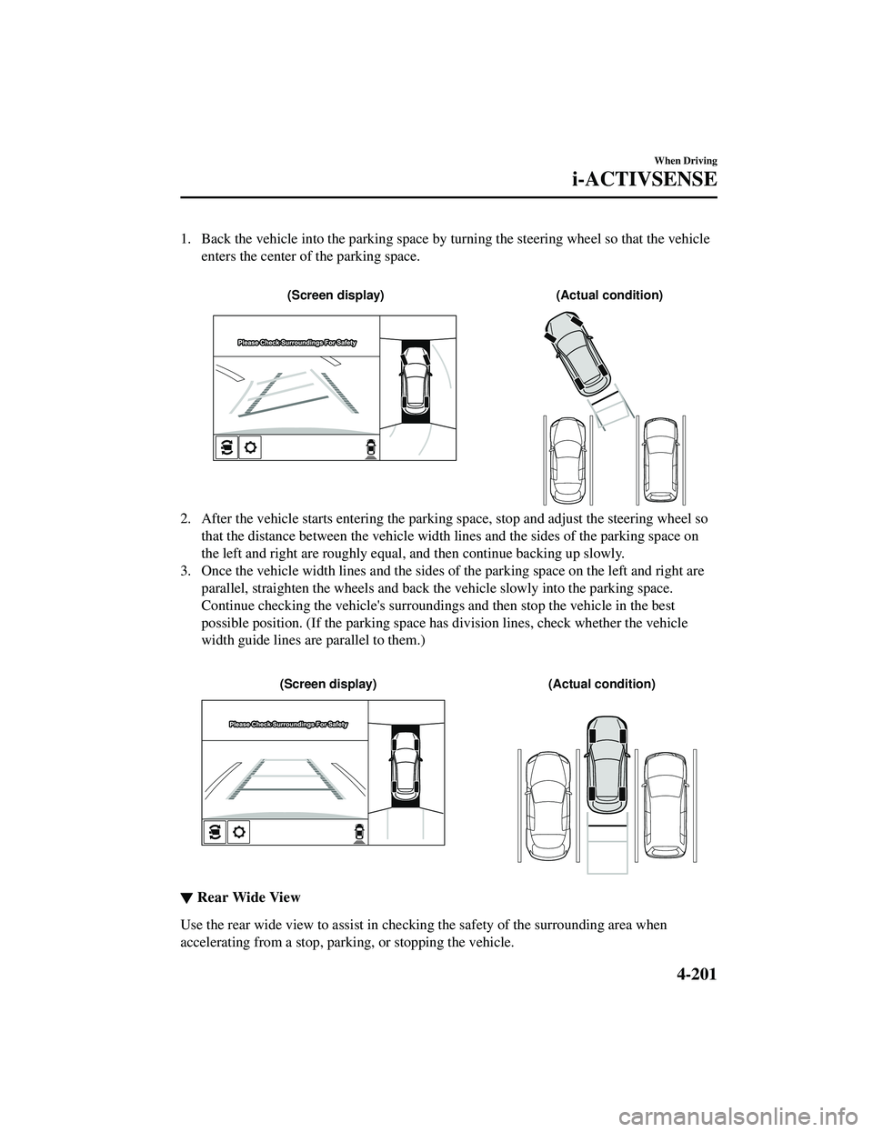 MAZDA MODEL CX-9 2021 User Guide 1. Back the vehicle into the parking space by turning the steering wheel so that the vehicleenters the center of the parking space.
(Actual condition)
(Screen display)
2. After the vehicle starts en MAZDA MODEL CX-9 2021 User Guide 1. Back the vehicle into the parking space by turning the steering wheel so that the vehicleenters the center of the parking space.
(Actual condition)
(Screen display)
2. After the vehicle starts en