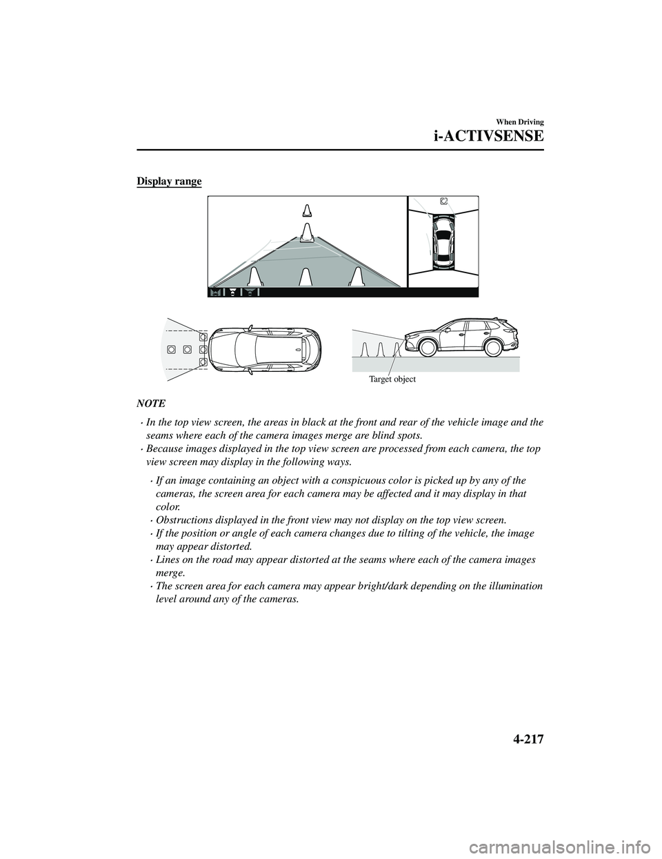 MAZDA MODEL CX-9 2021 Owners Manual Display range
Target object
NOTE
In the top view screen, the areas in black at the front and rear of the vehicle image and the
seams where each of the camera images merge are blind spots.
Becaus MAZDA MODEL CX-9 2021 Owners Manual Display range
Target object
NOTE
In the top view screen, the areas in black at the front and rear of the vehicle image and the
seams where each of the camera images merge are blind spots.
Becaus
