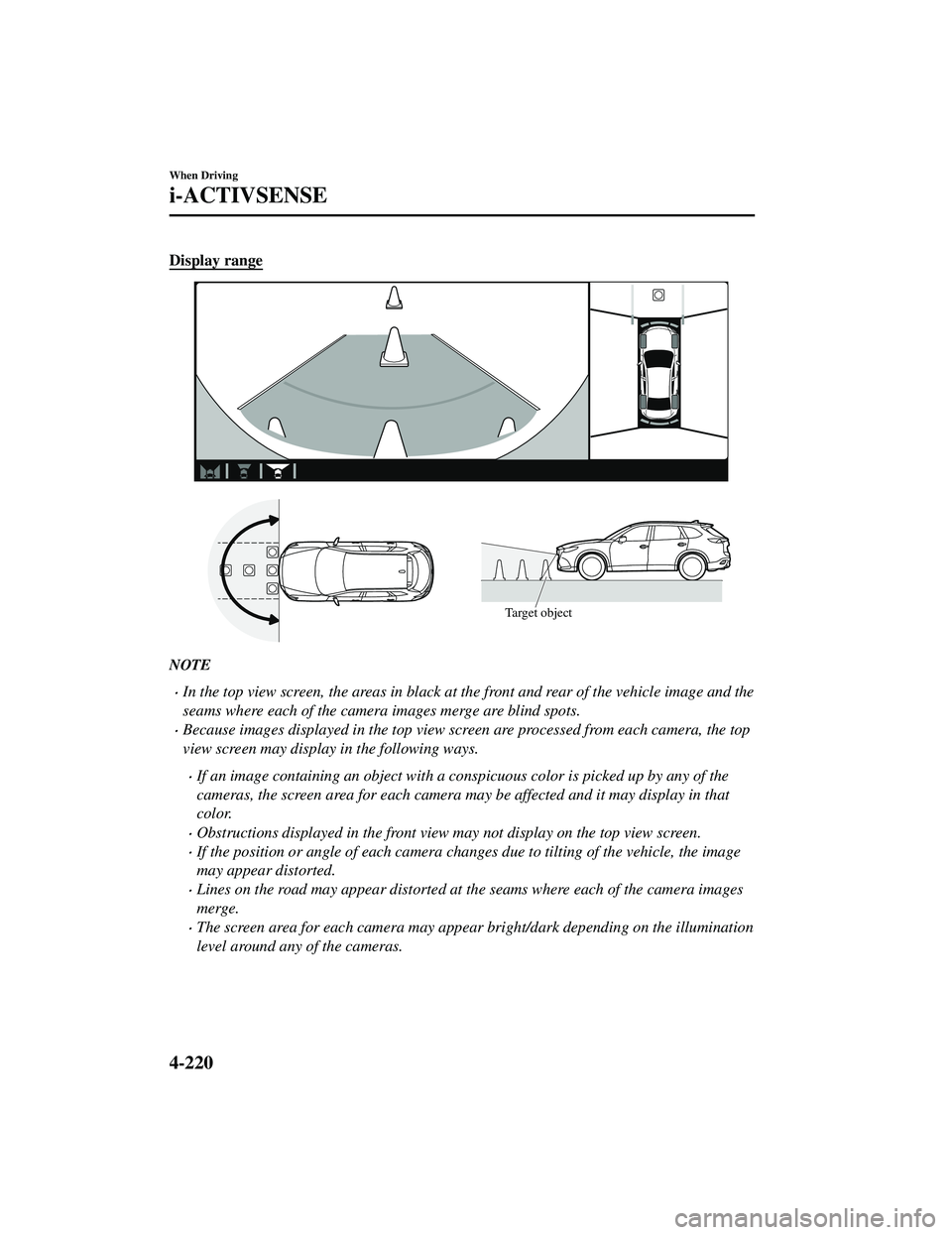 MAZDA MODEL CX-9 2021 Owners Manual Display range
Target object
NOTE
In the top view screen, the areas in black at the front and rear of the vehicle image and the
seams where each of the camera images merge are blind spots.
Becaus MAZDA MODEL CX-9 2021 Owners Manual Display range
Target object
NOTE
In the top view screen, the areas in black at the front and rear of the vehicle image and the
seams where each of the camera images merge are blind spots.
Becaus