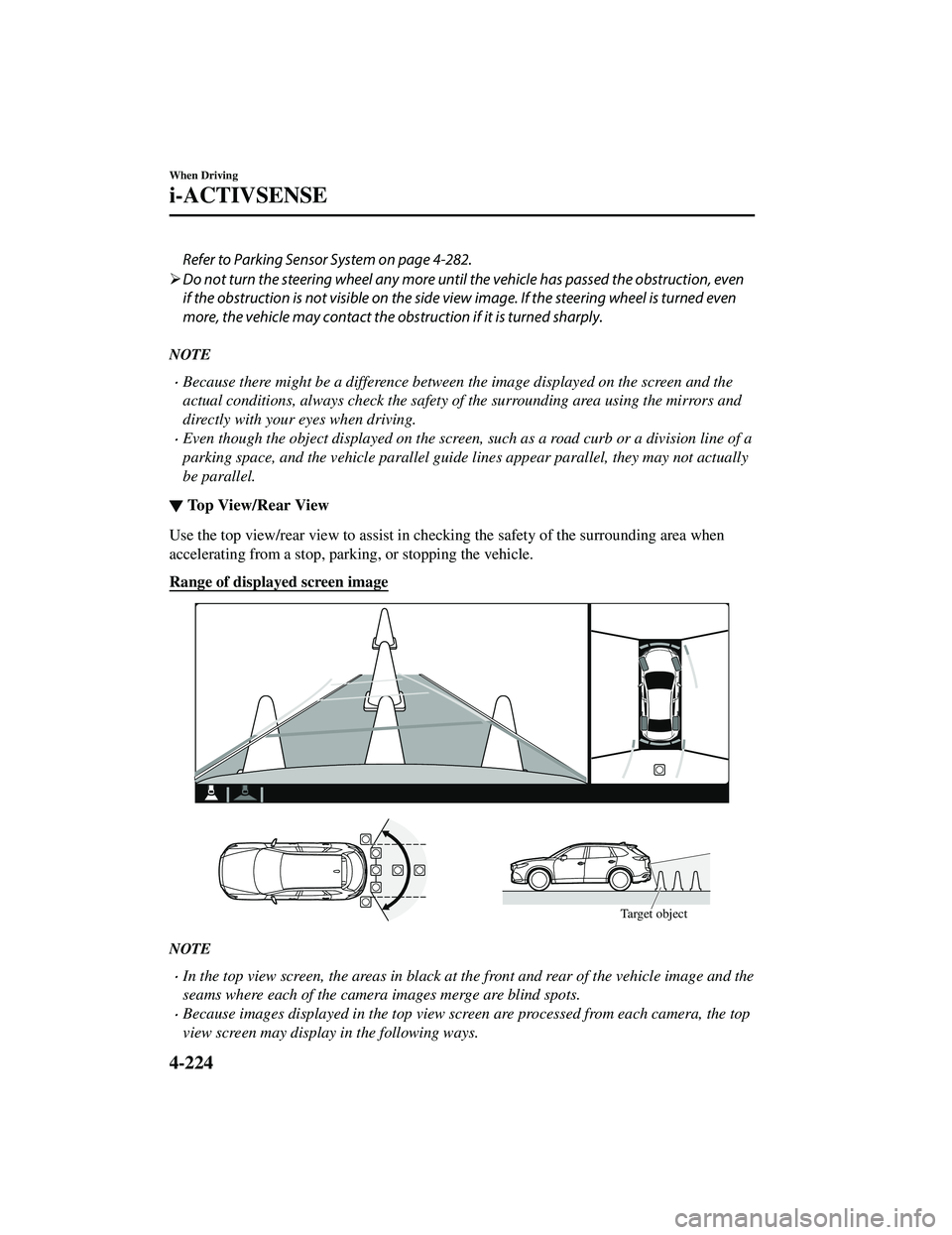 MAZDA MODEL CX-9 2021 Repair Manual Refer to Parking Sensor System on page 4-282.
Do not turn the steering wheel any more until the vehicle has passed the obstruction, even
if the obstruction is not visible on the side view image. MAZDA MODEL CX-9 2021 Repair Manual Refer to Parking Sensor System on page 4-282.
Do not turn the steering wheel any more until the vehicle has passed the obstruction, even
if the obstruction is not visible on the side view image.